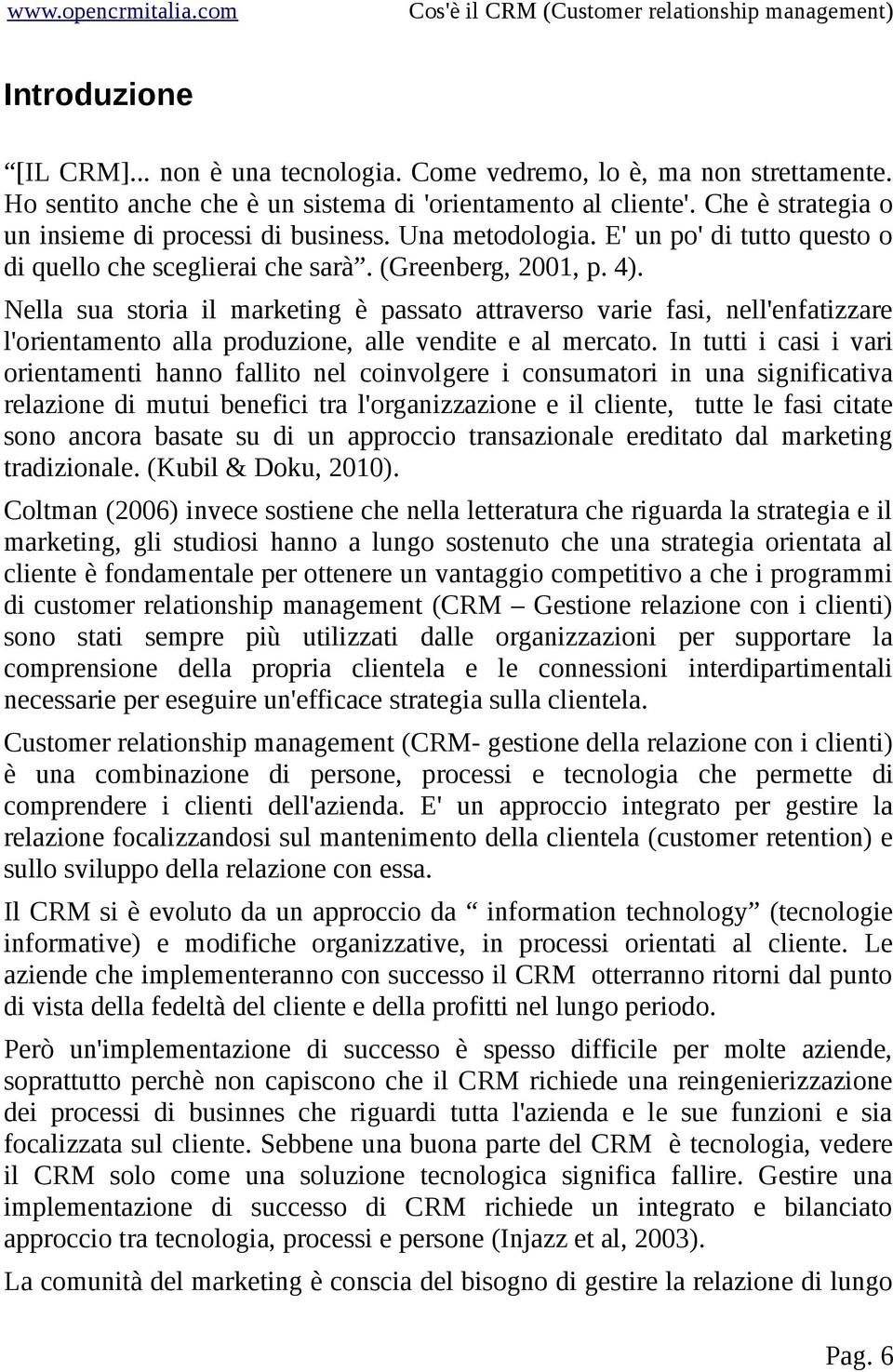 Nella sua storia il marketing è passato attraverso varie fasi, nell'enfatizzare l'orientamento alla produzione, alle vendite e al mercato.