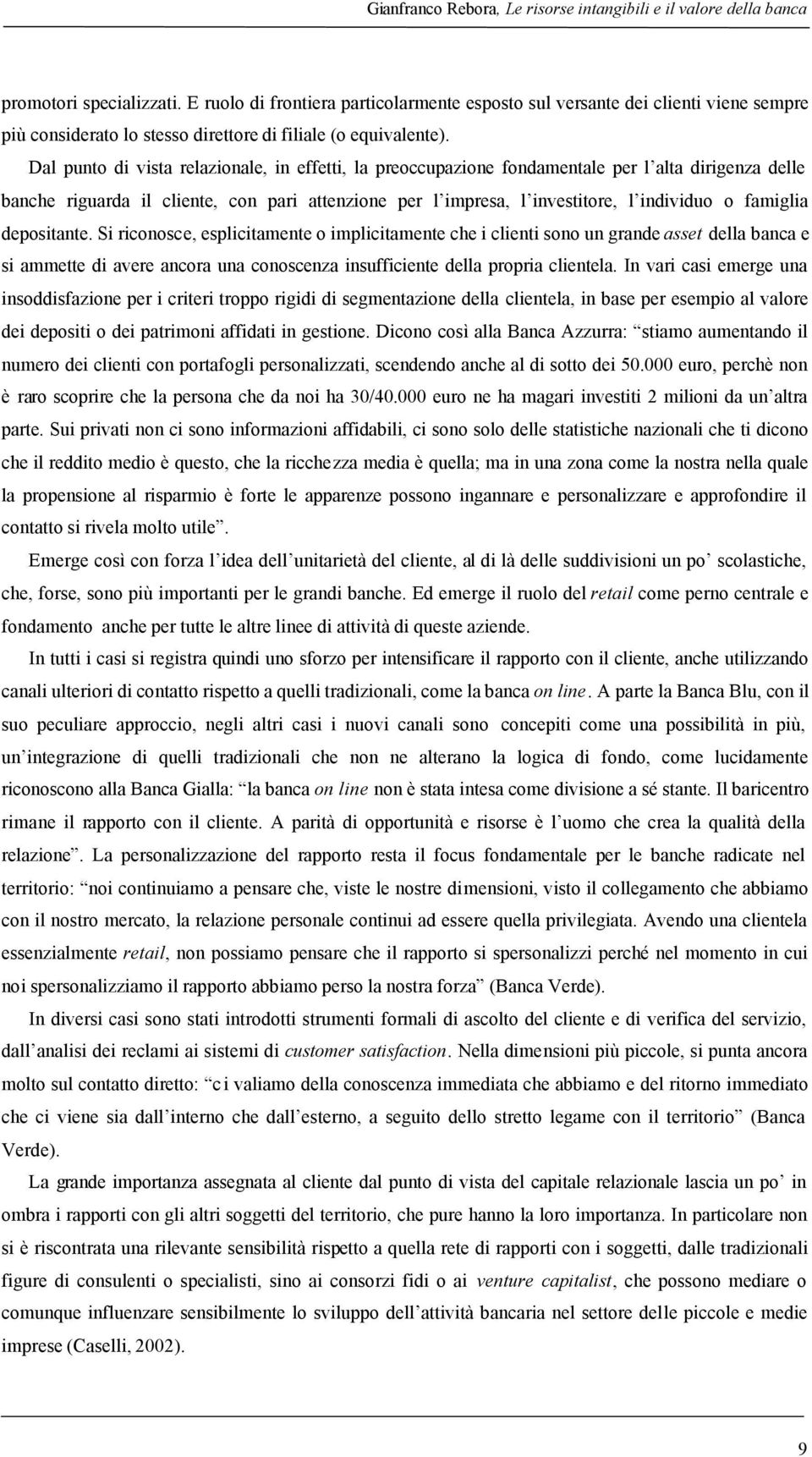 Dal punto di vista relazionale, in effetti, la preoccupazione fondamentale per l alta dirigenza delle banche riguarda il cliente, con pari attenzione per l impresa, l investitore, l individuo o