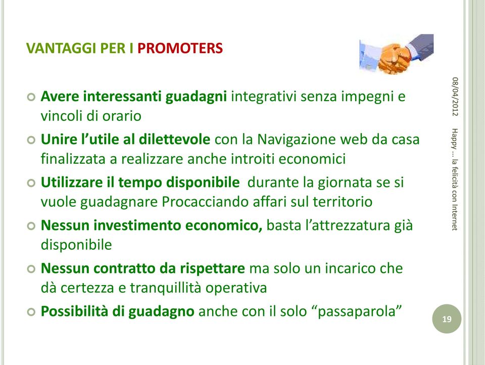 si vuole guadagnare Procacciando affari sul territorio Nessun investimento economico, basta l attrezzatura già disponibile Nessun