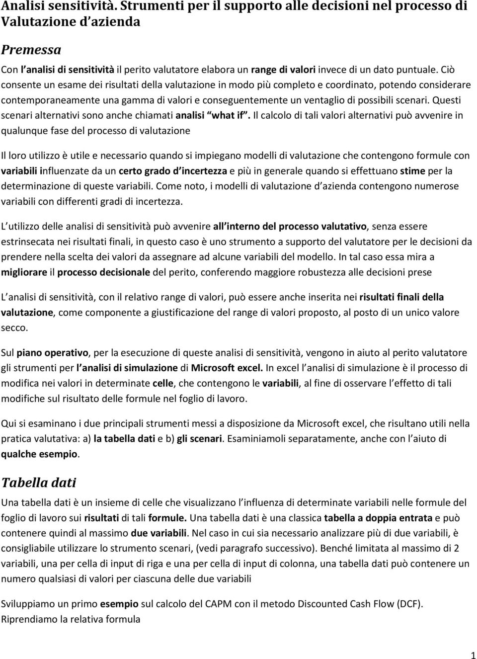 Ciò consente un esame dei risultati della valutazione in modo più completo e coordinato, potendo considerare contemporaneamente una gamma di valori e conseguentemente un ventaglio di possibili