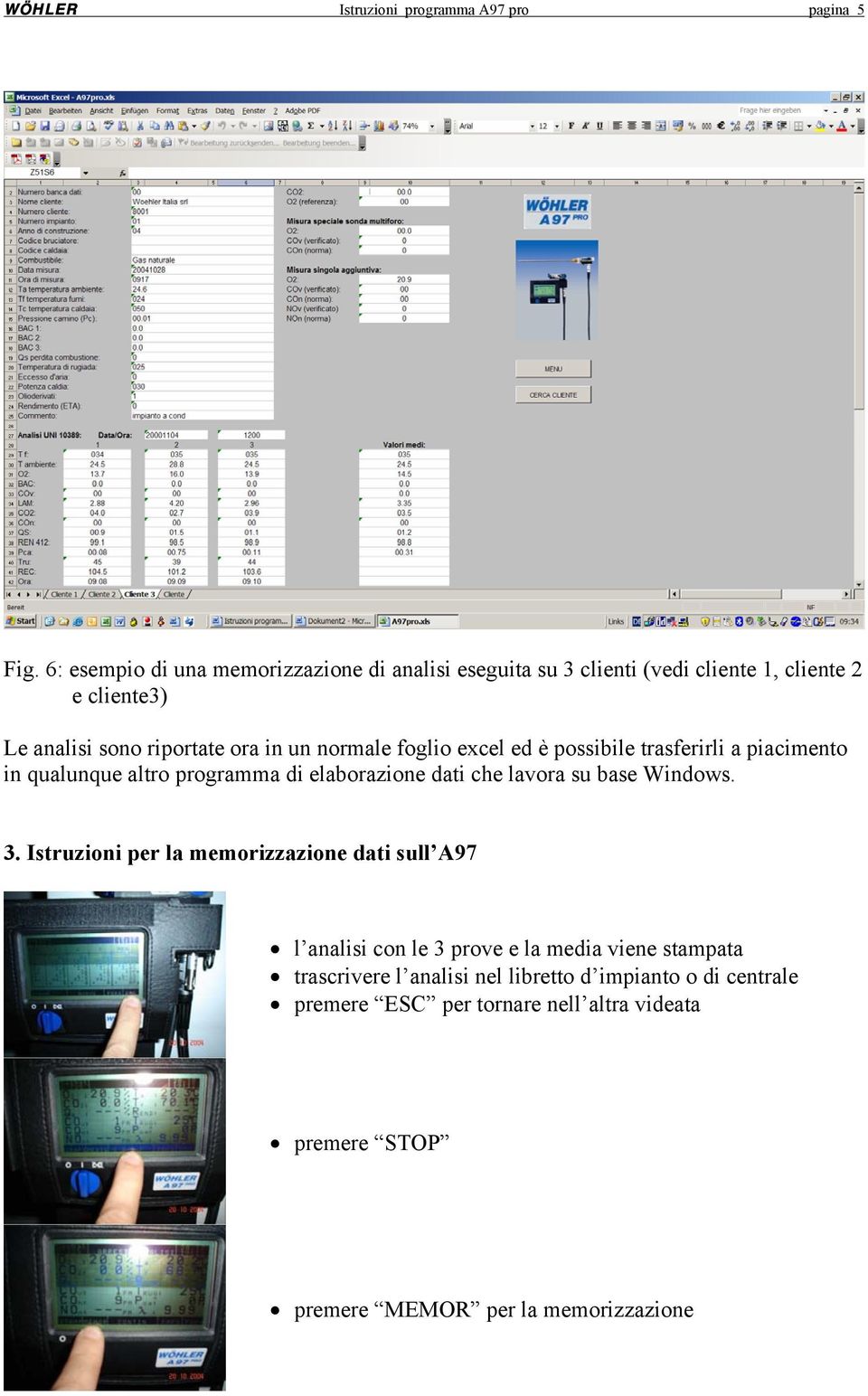 normale foglio excel ed è possibile trasferirli a piacimento in qualunque altro programma di elaborazione dati che lavora su base Windows. 3.