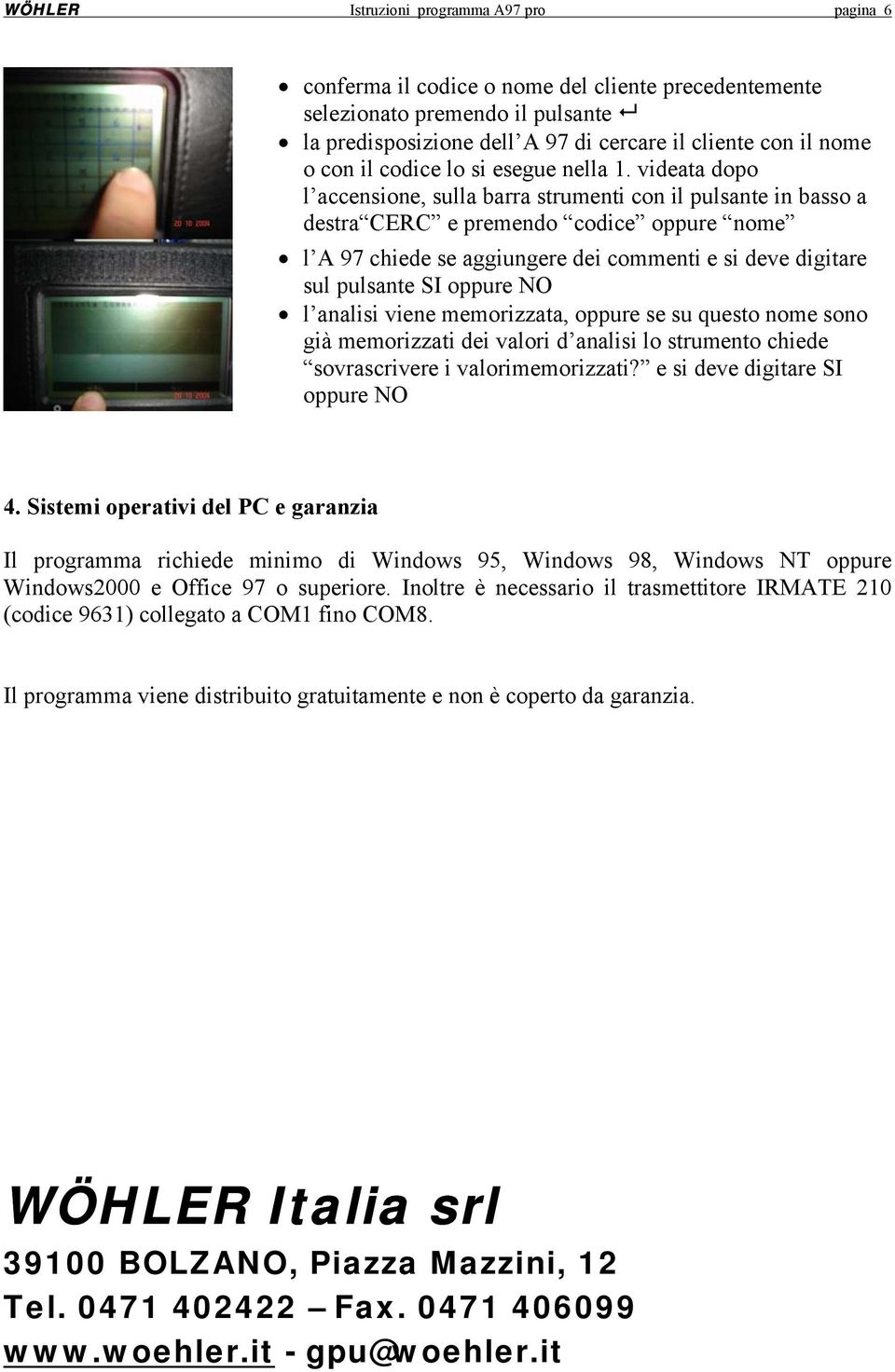 videata dopo l accensione, sulla barra strumenti con il pulsante in basso a destra CERC e premendo codice oppure nome l A 97 chiede se aggiungere dei commenti e si deve digitare sul pulsante SI