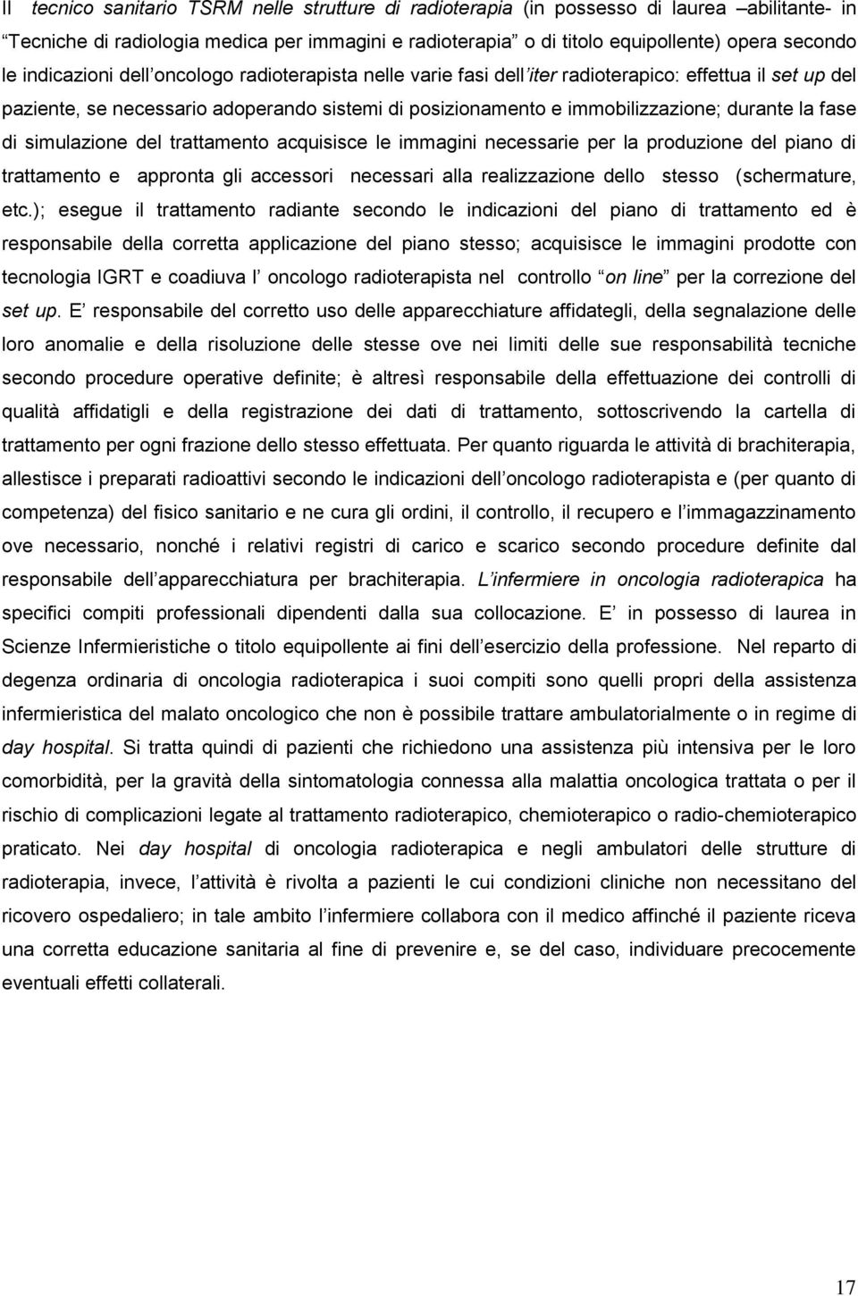 fase di simulazione del trattamento acquisisce le immagini necessarie per la produzione del piano di trattamento e appronta gli accessori necessari alla realizzazione dello stesso (schermature, etc.