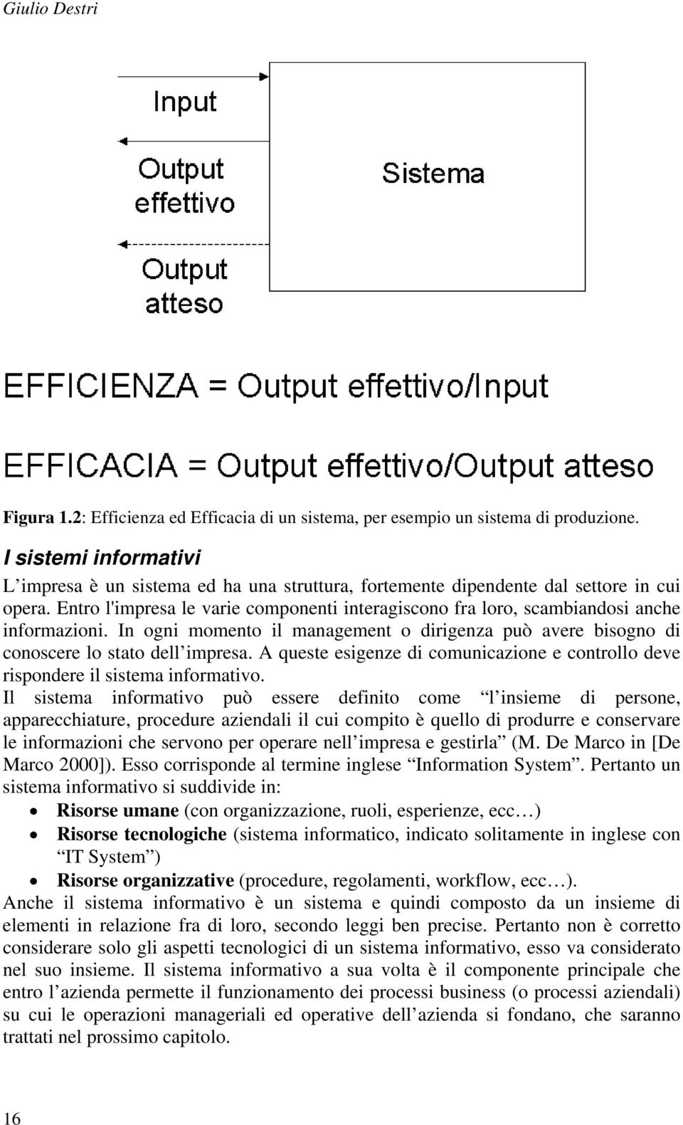 Entro l'impresa le varie componenti interagiscono fra loro, scambiandosi anche informazioni. In ogni momento il management o dirigenza può avere bisogno di conoscere lo stato dell impresa.