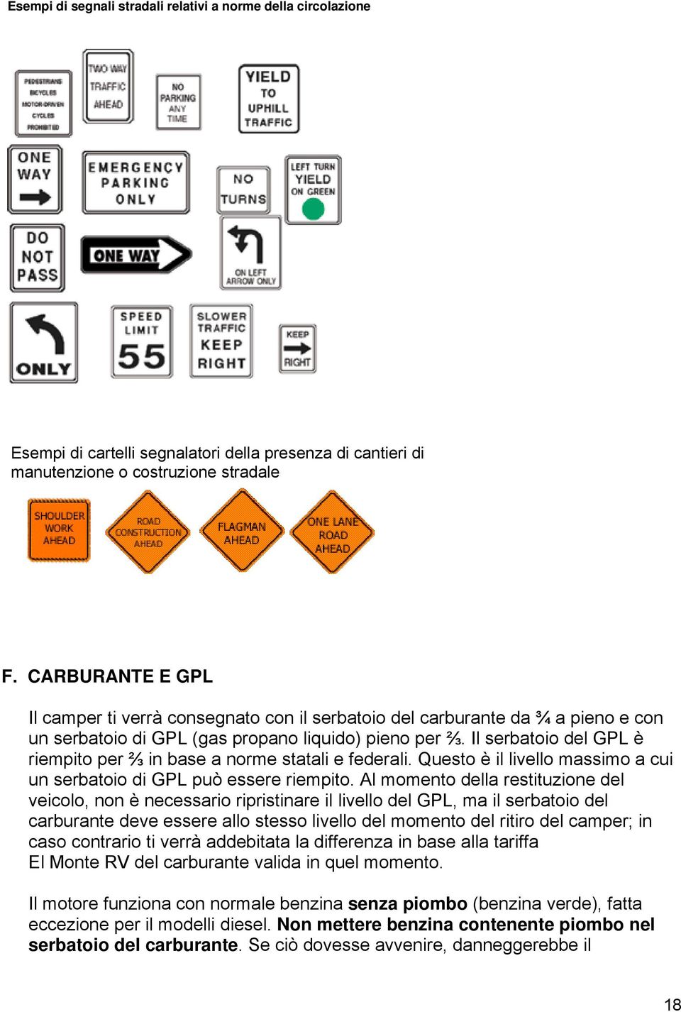 Il serbatoio del GPL è riempito per ⅔ in base a norme statali e federali. Questo è il livello massimo a cui un serbatoio di GPL può essere riempito.