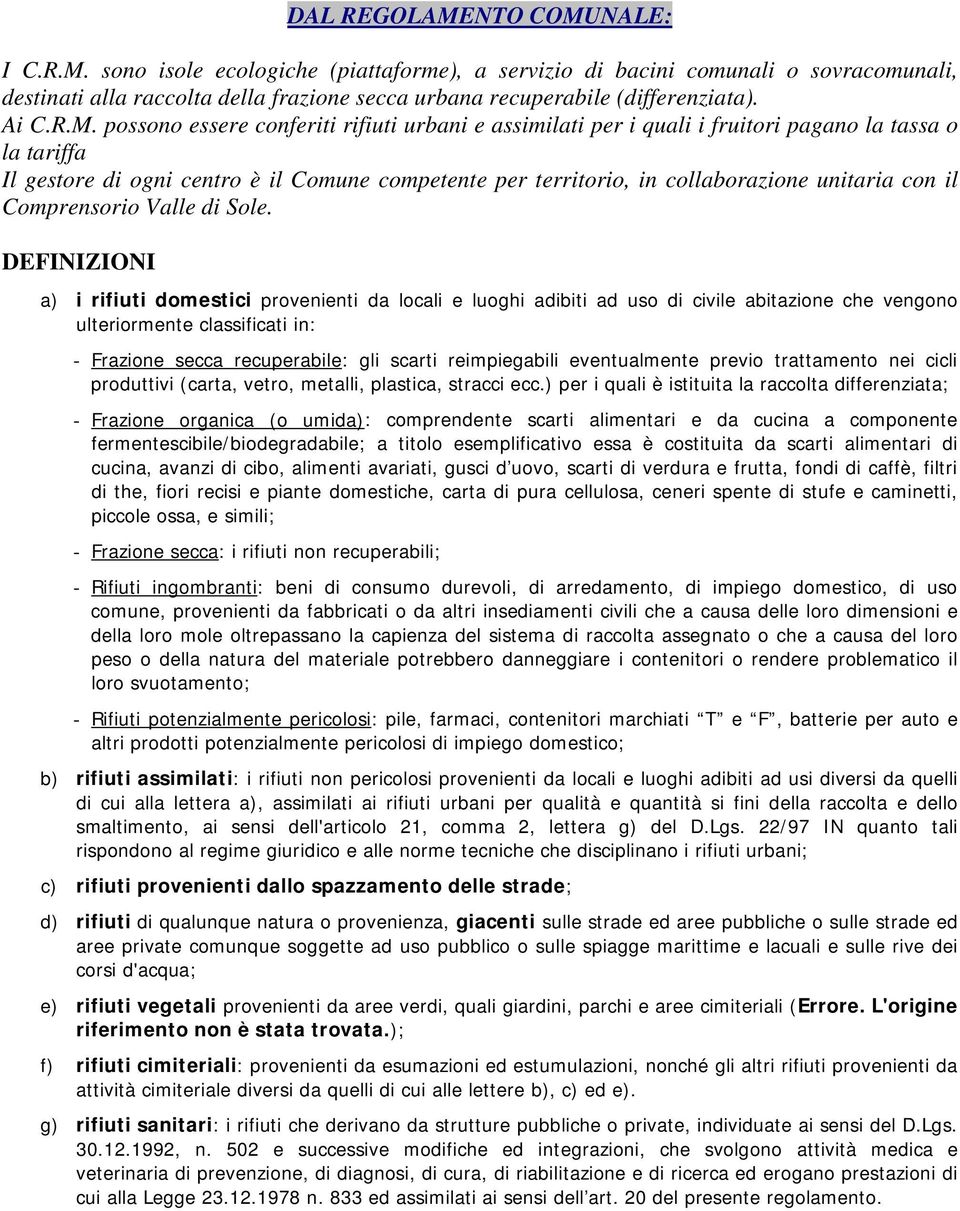 possono essere conferiti rifiuti urbani e assimilati per i quali i fruitori pagano la tassa o la tariffa Il gestore di ogni centro è il Comune competente per territorio, in collaborazione unitaria