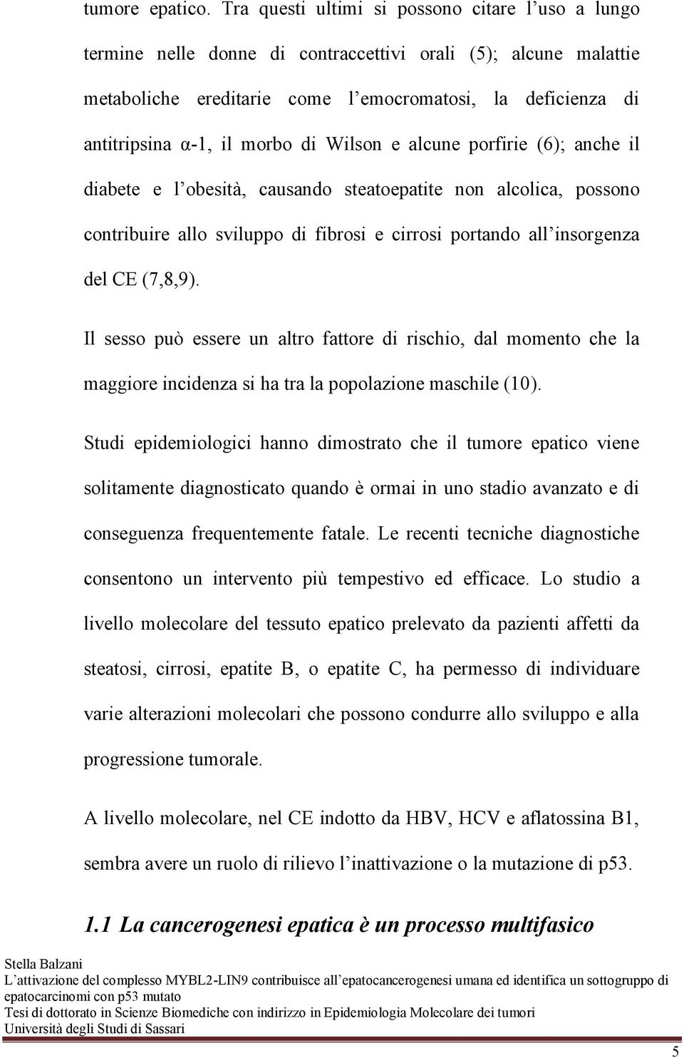 morbo di Wilson e alcune porfirie (6); anche il diabete e l obesità, causando steatoepatite non alcolica, possono contribuire allo sviluppo di fibrosi e cirrosi portando all insorgenza del CE (7,8,9).