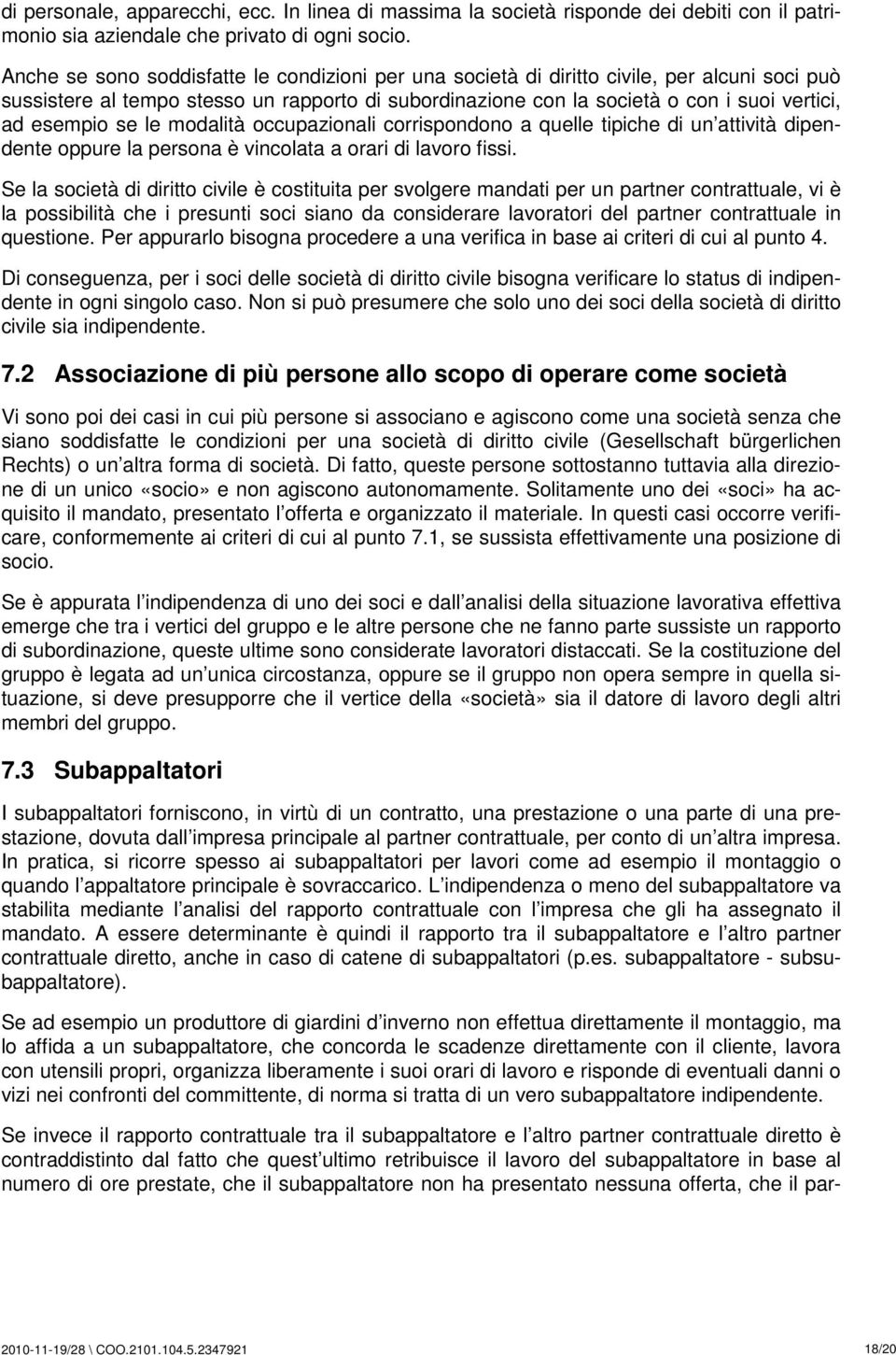 se le modalità occupazionali corrispondono a quelle tipiche di un attività dipendente oppure la persona è vincolata a orari di lavoro fissi.