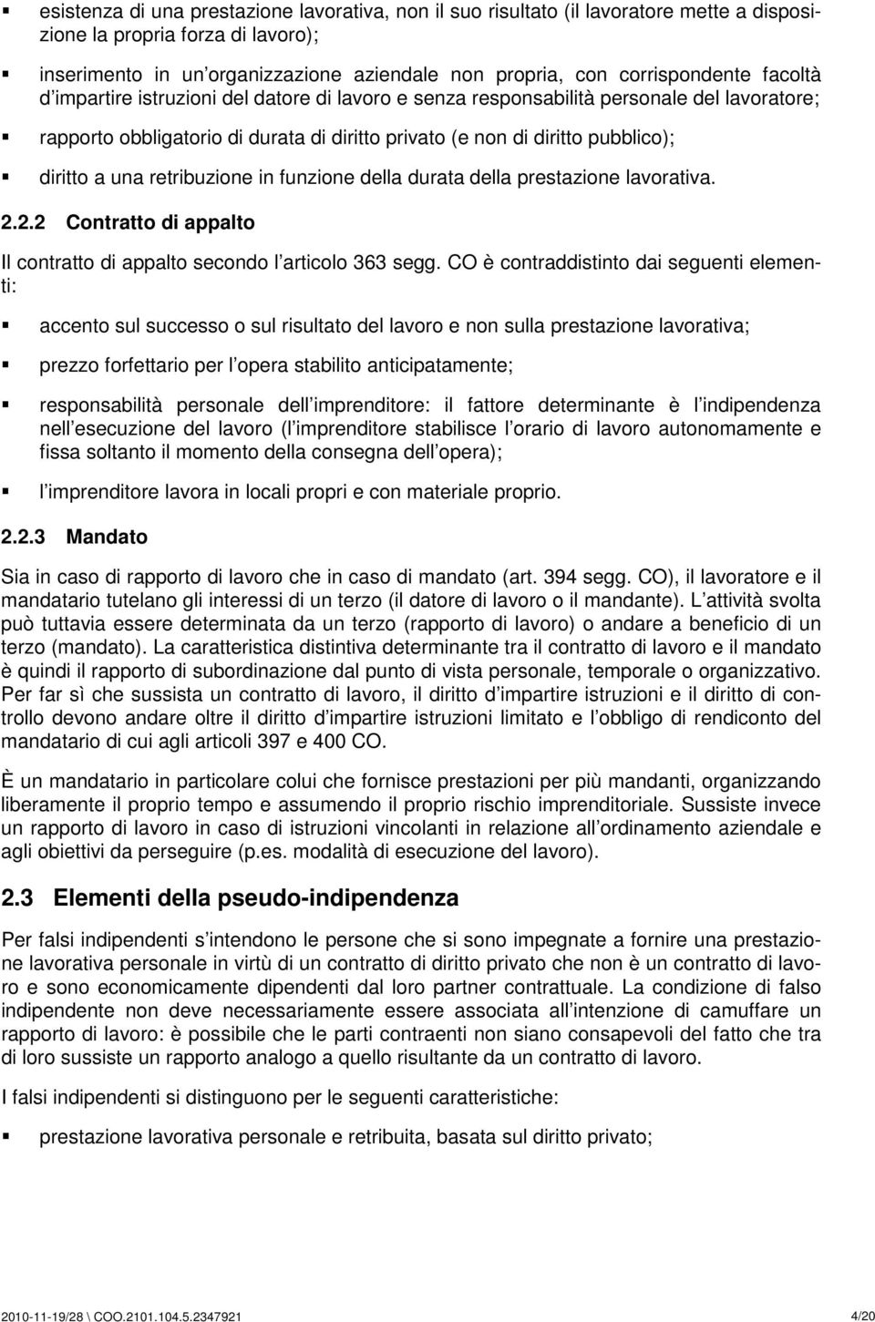 diritto a una retribuzione in funzione della durata della prestazione lavorativa. 2.2.2 Contratto di appalto Il contratto di appalto secondo l articolo 363 segg.