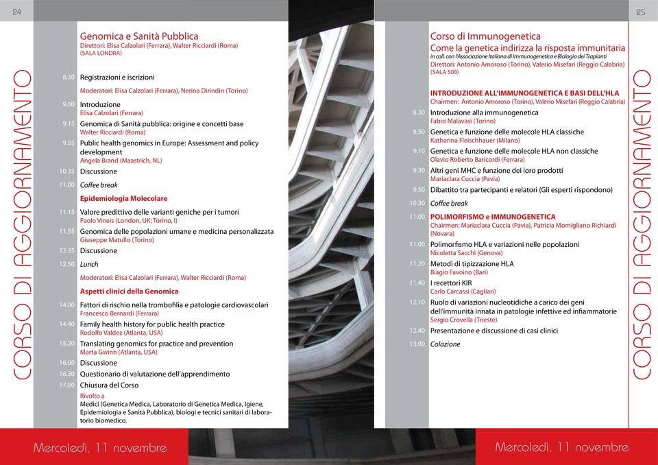 15 Genomica di Sanità pubblica: origine e concetti base Walter Ricciardi (Roma) 9.55 Public health genomics in Europe: Assessment and policy development Angela Brand (Maastrich, NL) 10.