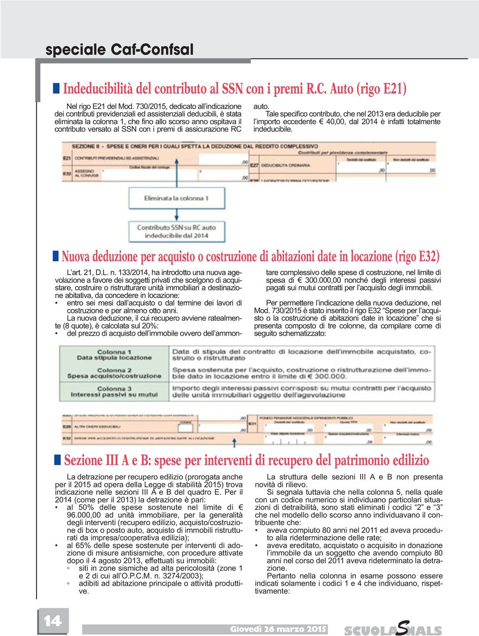 premi di assicurazione RC auto. n Indeducibilità del contributo al SSN con i premi R.C. Auto (rigo E21) Tale specifico contributo, che nel 2013 era deducibile per l importo eccedente 40,00, dal 2014 è Nel rigo E21 del Mod.