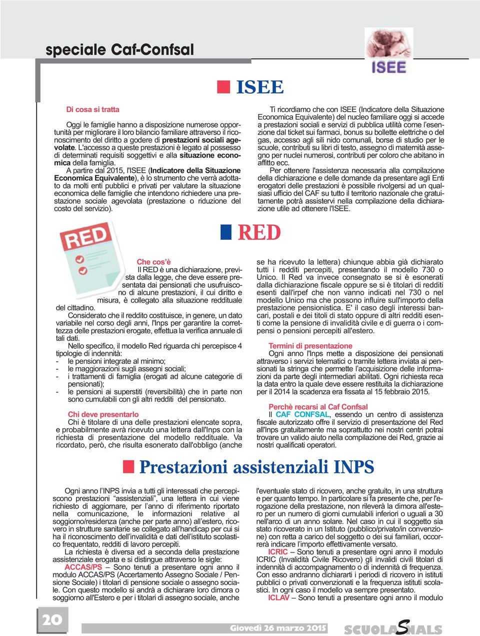 A partire dal 2015, l'isee (Indicatore della Situazione Economica Equivalente), è lo strumento che verrà adottato da molti enti pubblici e privati per valutare la situazione economica delle famiglie