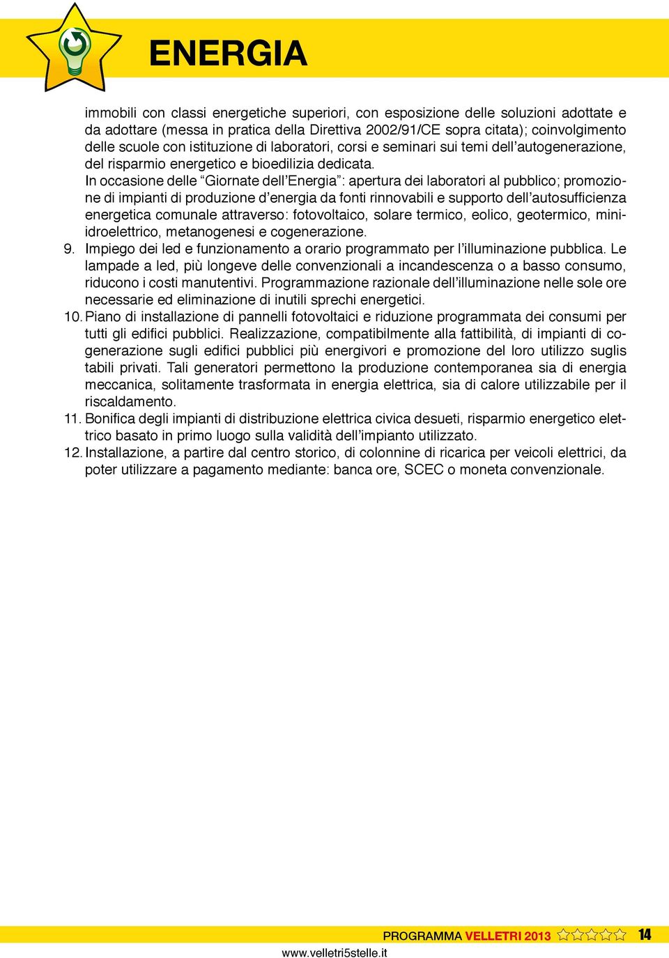 In occasione delle Giornate dell Energia : apertura dei laboratori al pubblico; promozione di impianti di produzione d energia da fonti rinnovabili e supporto dell autosufficienza energetica comunale