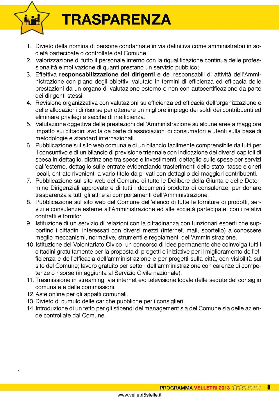 Effettiva responsabilizzazione dei dirigenti e dei responsabili di attività dell Amministrazione con piano degli obiettivi valutato in termini di efficienza ed efficacia delle prestazioni da un