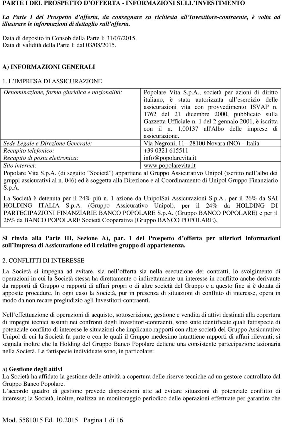 L IMPRESA DI ASSICURAZIONE Denominazione, forma giuridica e nazionalità: Popolare Vita S.p.A., società per azioni di diritto italiano, è stata autorizzata all esercizio delle assicurazioni vita con provvedimento ISVAP n.