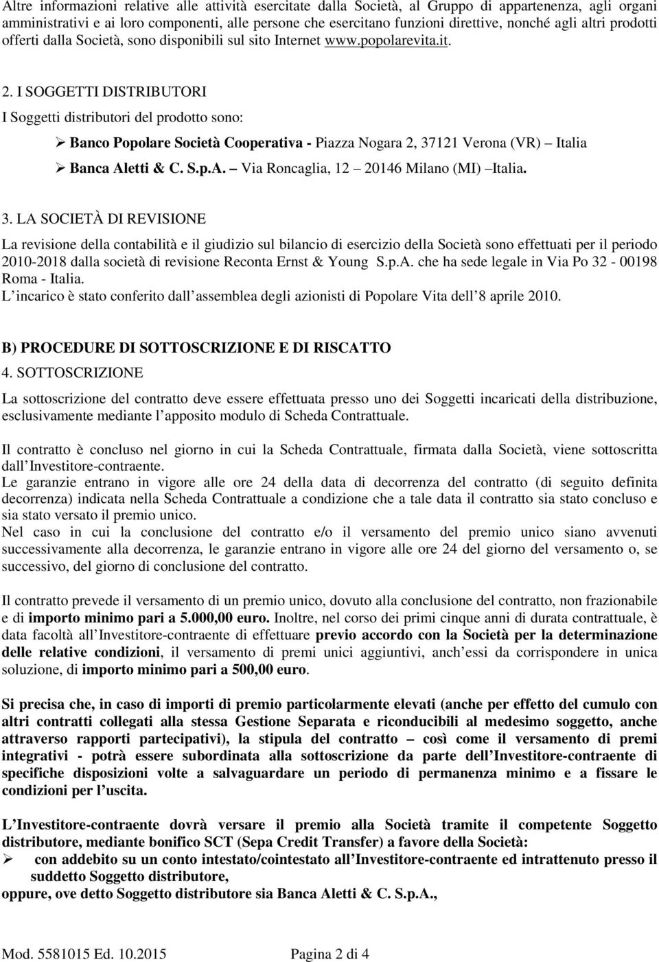 I SOGGETTI DISTRIBUTORI I Soggetti distributori del prodotto sono: Banco Popolare Società Cooperativa - Piazza Nogara 2, 37121 Verona (VR) Italia Banca Aletti & C. S.p.A. Via Roncaglia, 12 20146 Milano (MI) Italia.