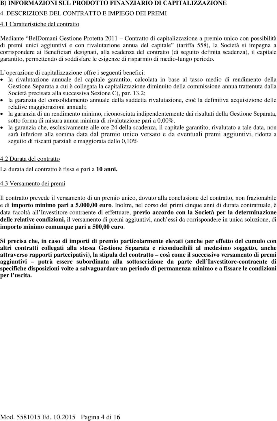 (tariffa 558), la Società si impegna a corrispondere ai Beneficiari designati, alla scadenza del contratto (di seguito definita scadenza), il capitale garantito, permettendo di soddisfare le esigenze