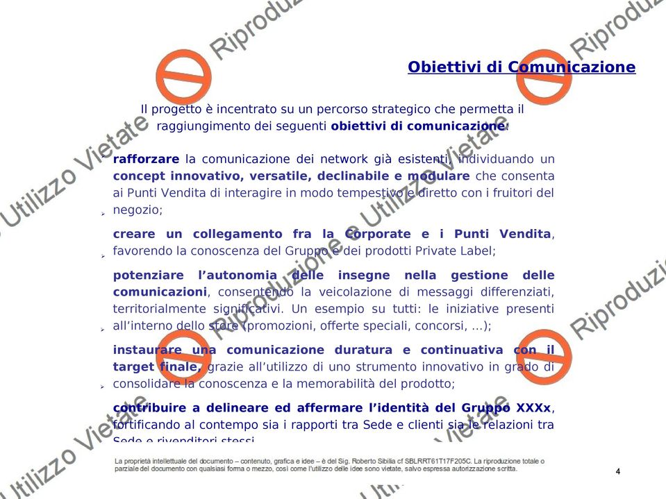 collegamento fra la Corporate e i Punti Vendita, favorendo la conoscenza del Gruppo e dei prodotti Private Label; potenziare l autonomia delle insegne nella gestione delle comunicazioni, consentendo