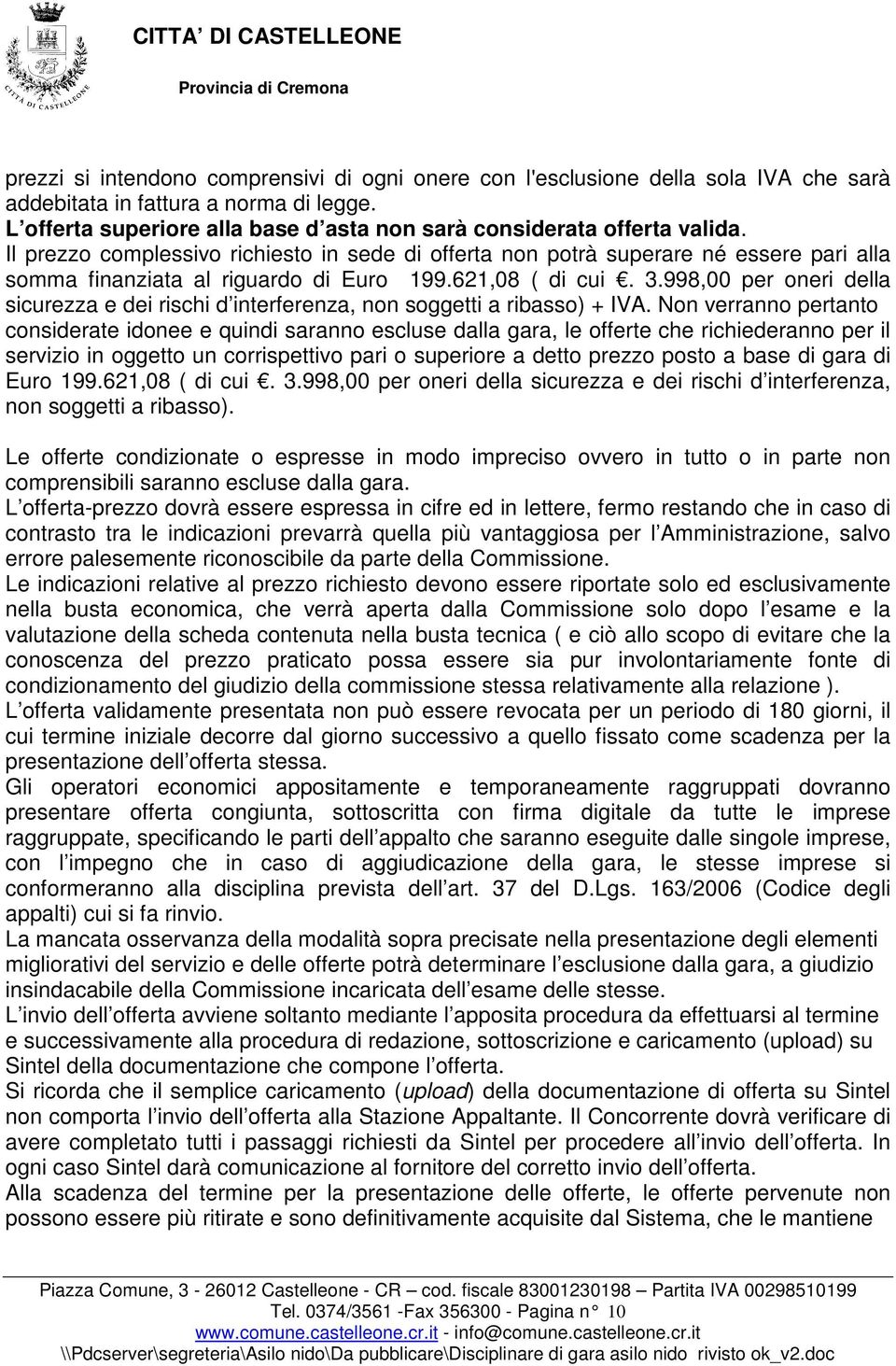 Il prezzo complessivo richiesto in sede di offerta non potrà superare né essere pari alla somma finanziata al riguardo di Euro 199.621,08 ( di cui. 3.