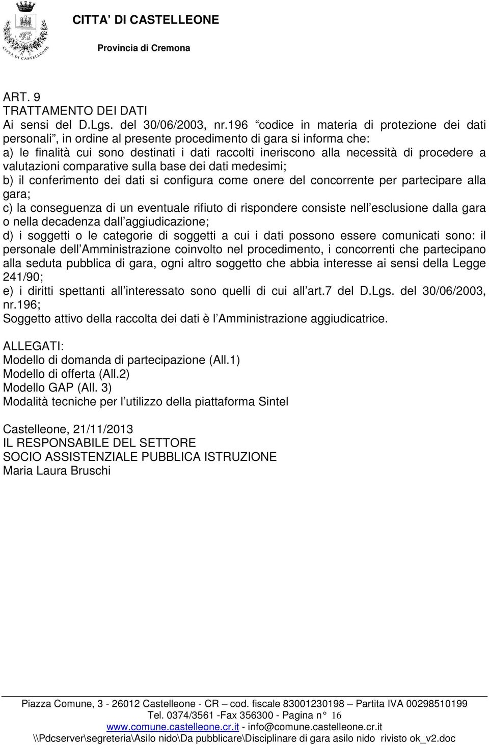 procedere a valutazioni comparative sulla base dei dati medesimi; b) il conferimento dei dati si configura come onere del concorrente per partecipare alla gara; c) la conseguenza di un eventuale