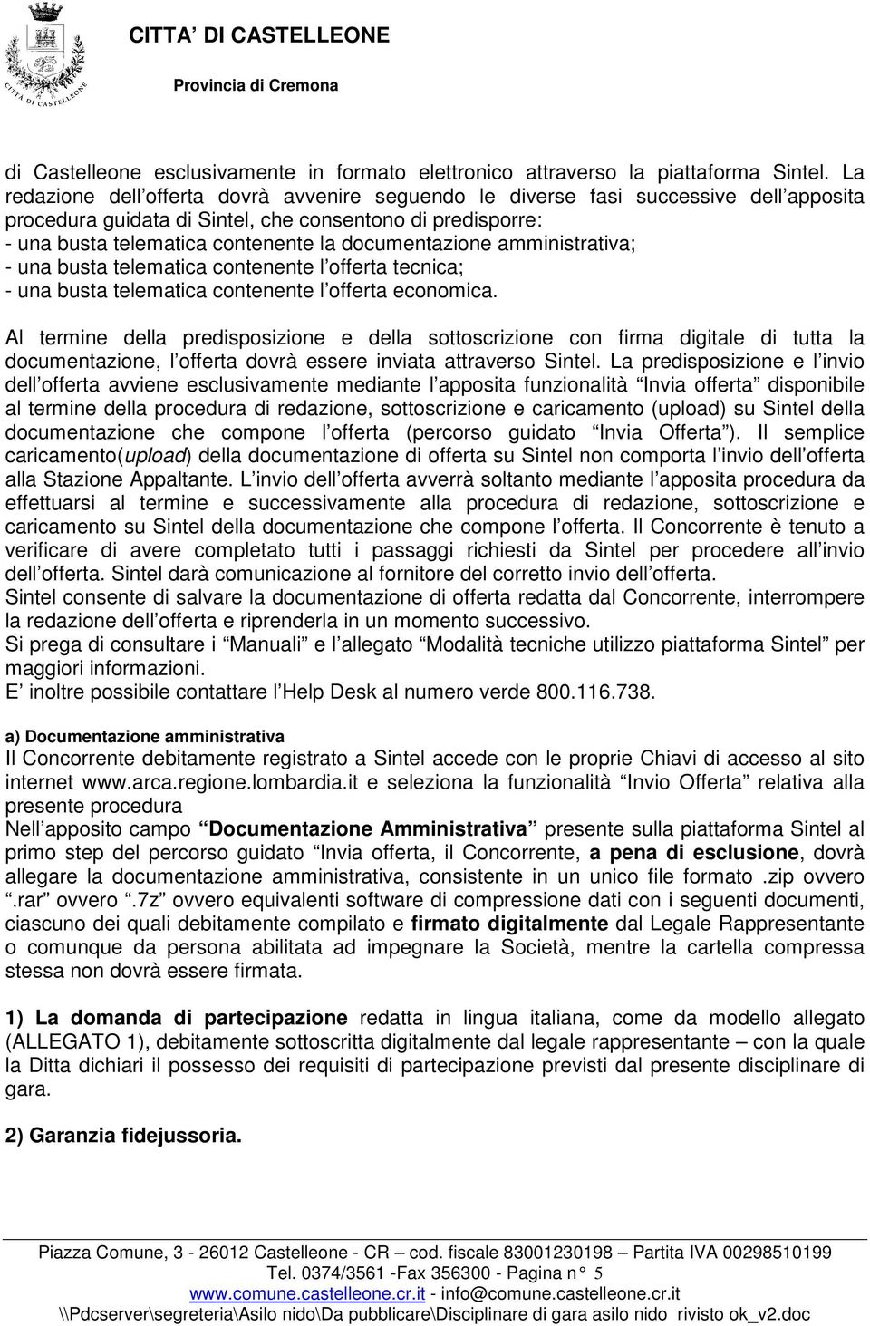 documentazione amministrativa; - una busta telematica contenente l offerta tecnica; - una busta telematica contenente l offerta economica.