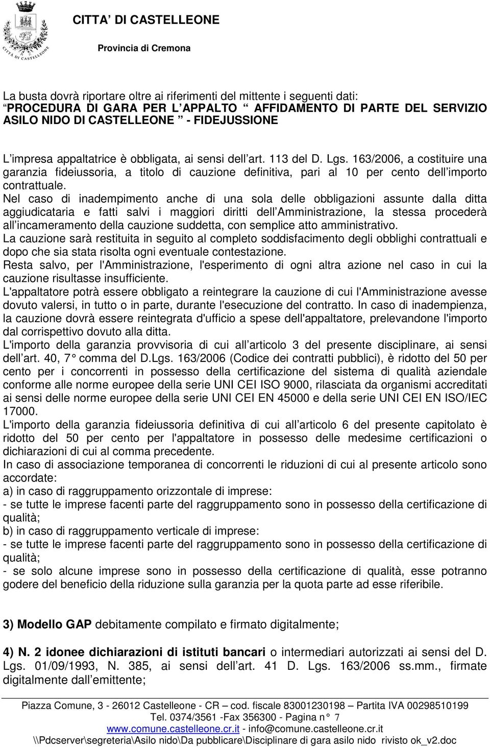 163/2006, a costituire una garanzia fideiussoria, a titolo di cauzione definitiva, pari al 10 per cento dell importo contrattuale.