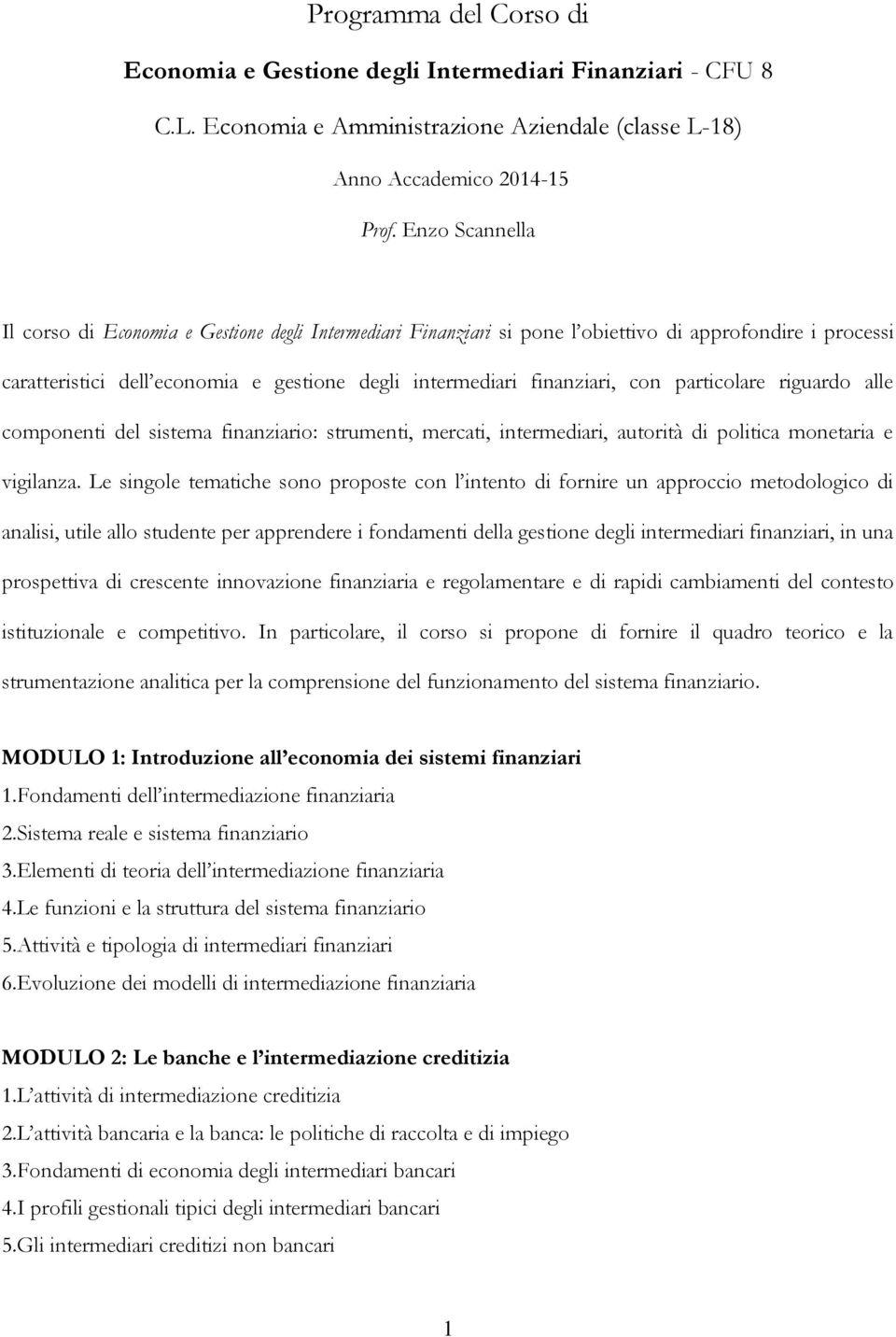 particolare riguardo alle componenti del sistema finanziario: strumenti, mercati, intermediari, autorità di politica monetaria e vigilanza.