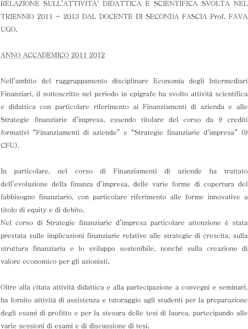 particolare riferimento ai Finanziamenti di azienda e alle Strategie finanziarie d impresa, essendo titolare del corso da 9 crediti formativi Finanziamenti di aziende e Strategie finanziarie d