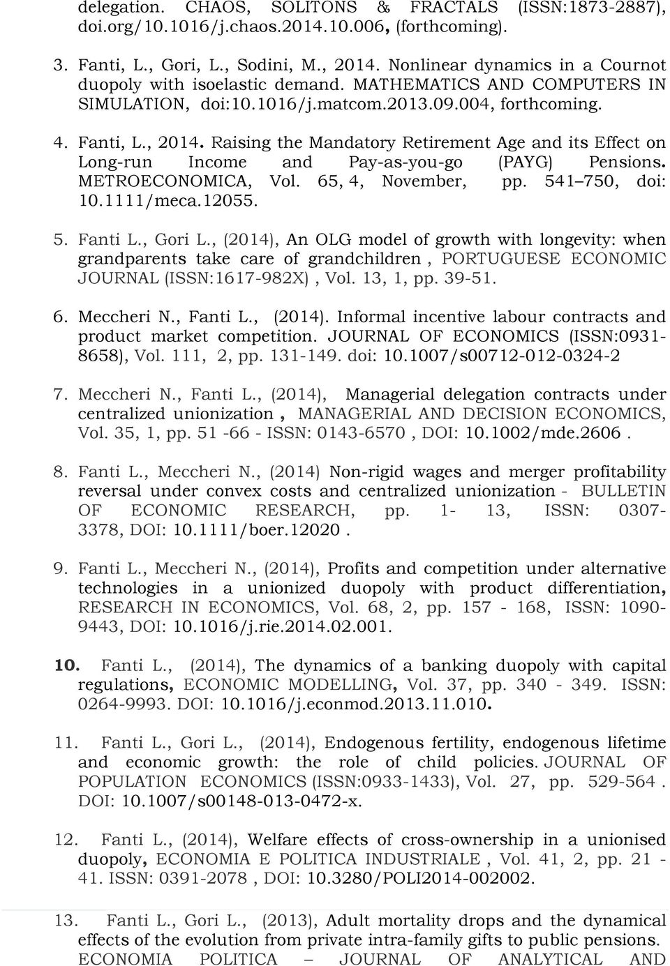 Raising the Mandatory Retirement Age and its Effect on Long-run Income and Pay-as-you-go (PAYG) Pensions. METROECONOMICA, Vol. 65, 4, November, pp. 541 750, doi: 10.1111/meca.12055. 5. Fanti L.