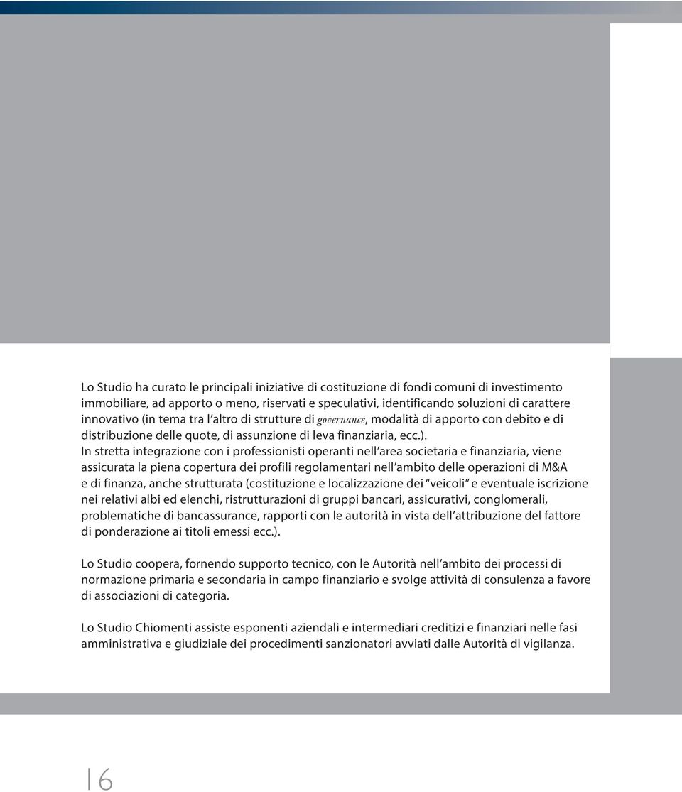 In stretta integrazione con i professionisti operanti nell area societaria e finanziaria, viene assicurata la piena copertura dei profili regolamentari nell ambito delle operazioni di M&A e di