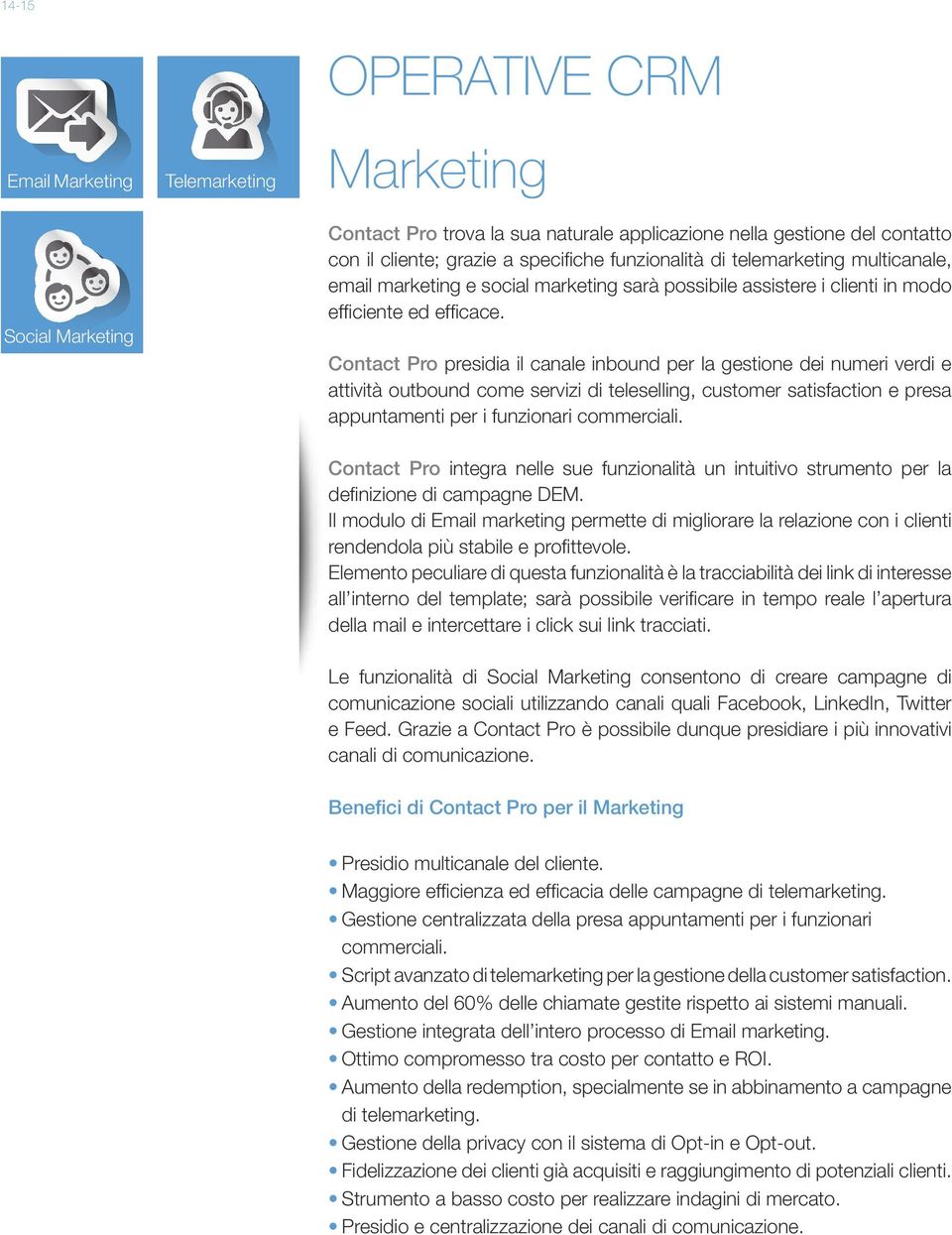 Contact Pro presidia il canale inbound per la gestione dei numeri verdi e attività outbound come servizi di teleselling, customer satisfaction e presa appuntamenti per i funzionari commerciali.