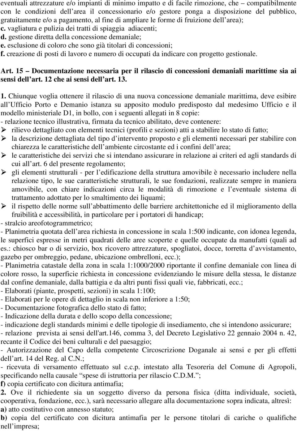 esclusione di coloro che sono già titolari di concessioni; f. creazione di posti di lavoro e numero di occupati da indicare con progetto gestionale. Art.