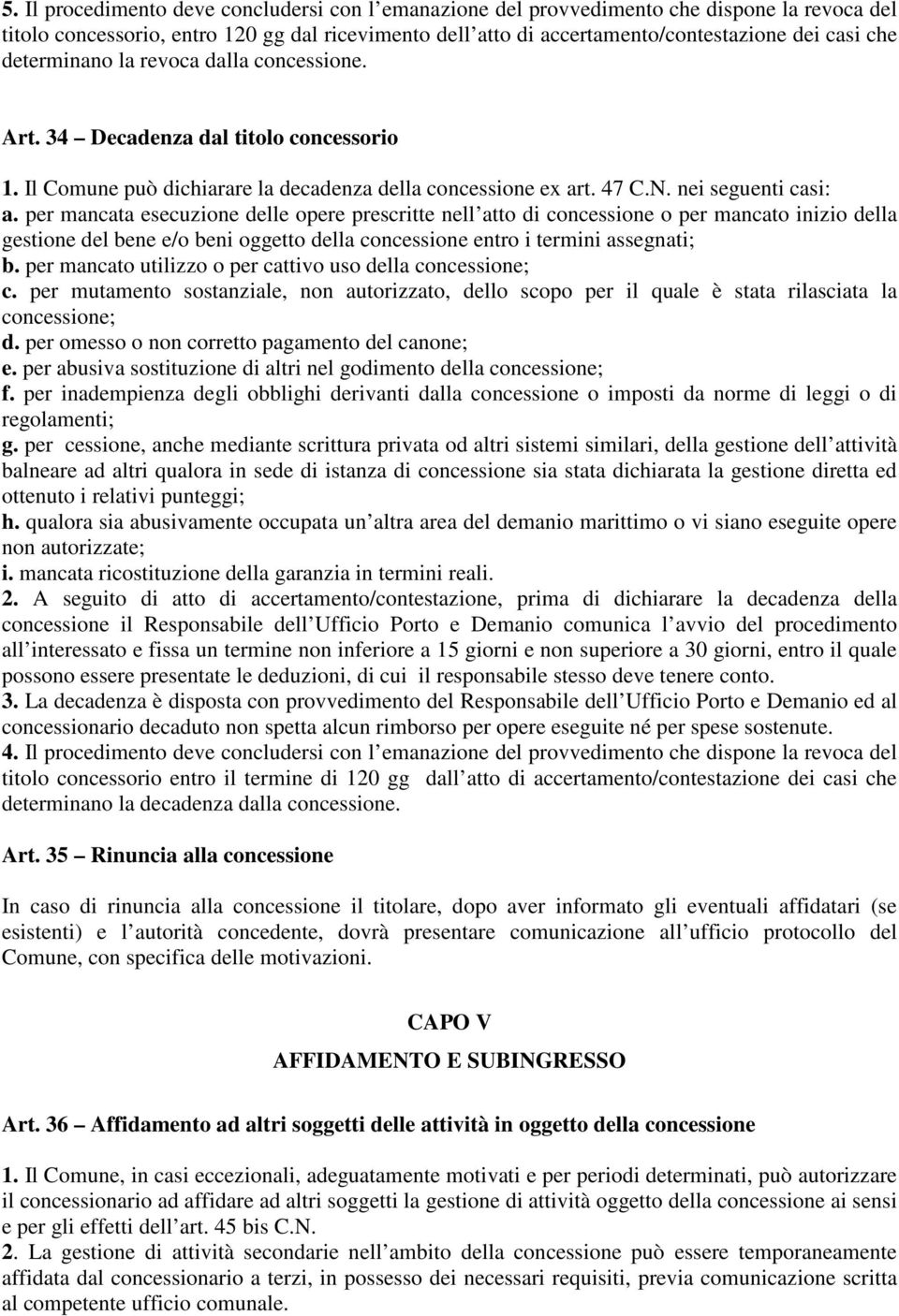 per mancata esecuzione delle opere prescritte nell atto di concessione o per mancato inizio della gestione del bene e/o beni oggetto della concessione entro i termini assegnati; b.