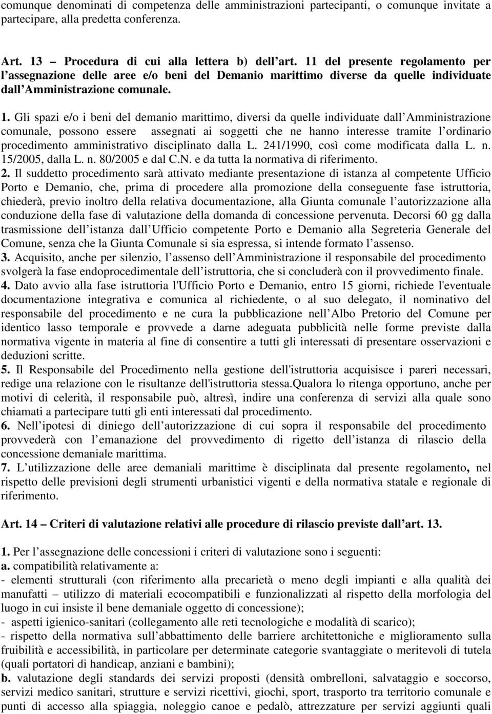 Gli spazi e/o i beni del demanio marittimo, diversi da quelle individuate dall Amministrazione comunale, possono essere assegnati ai soggetti che ne hanno interesse tramite l ordinario procedimento