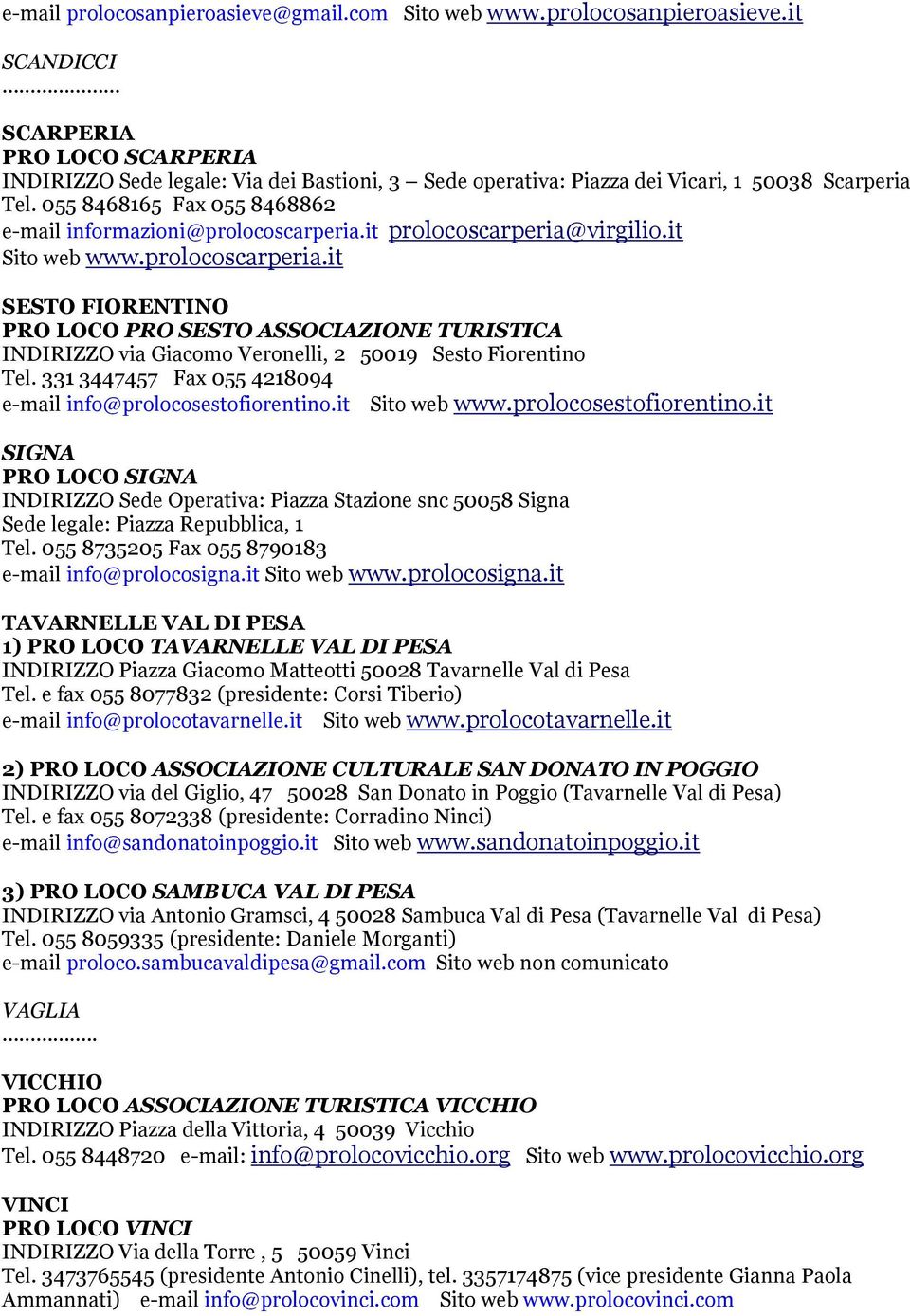 331 3447457 Fax 055 4218094 e-mail info@prolocosestofiorentino.it Sito web www.prolocosestofiorentino.it SIGNA PRO LOCO SIGNA INDIRIZZO Sede Operativa: Piazza Stazione snc 50058 Signa Sede legale: Piazza Repubblica, 1 Tel.