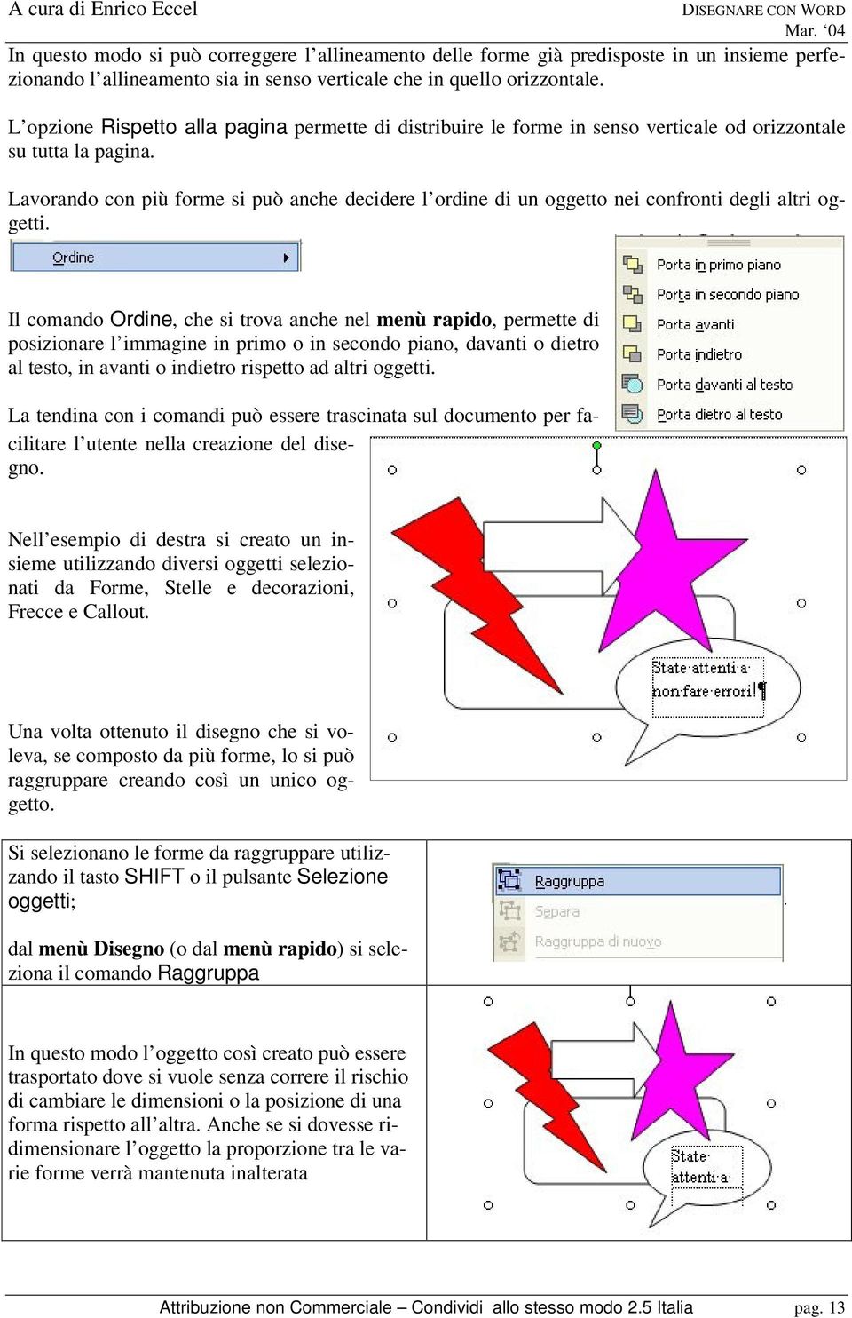 Lavorando con più forme si può anche decidere l ordine di un oggetto nei confronti degli altri oggetti.