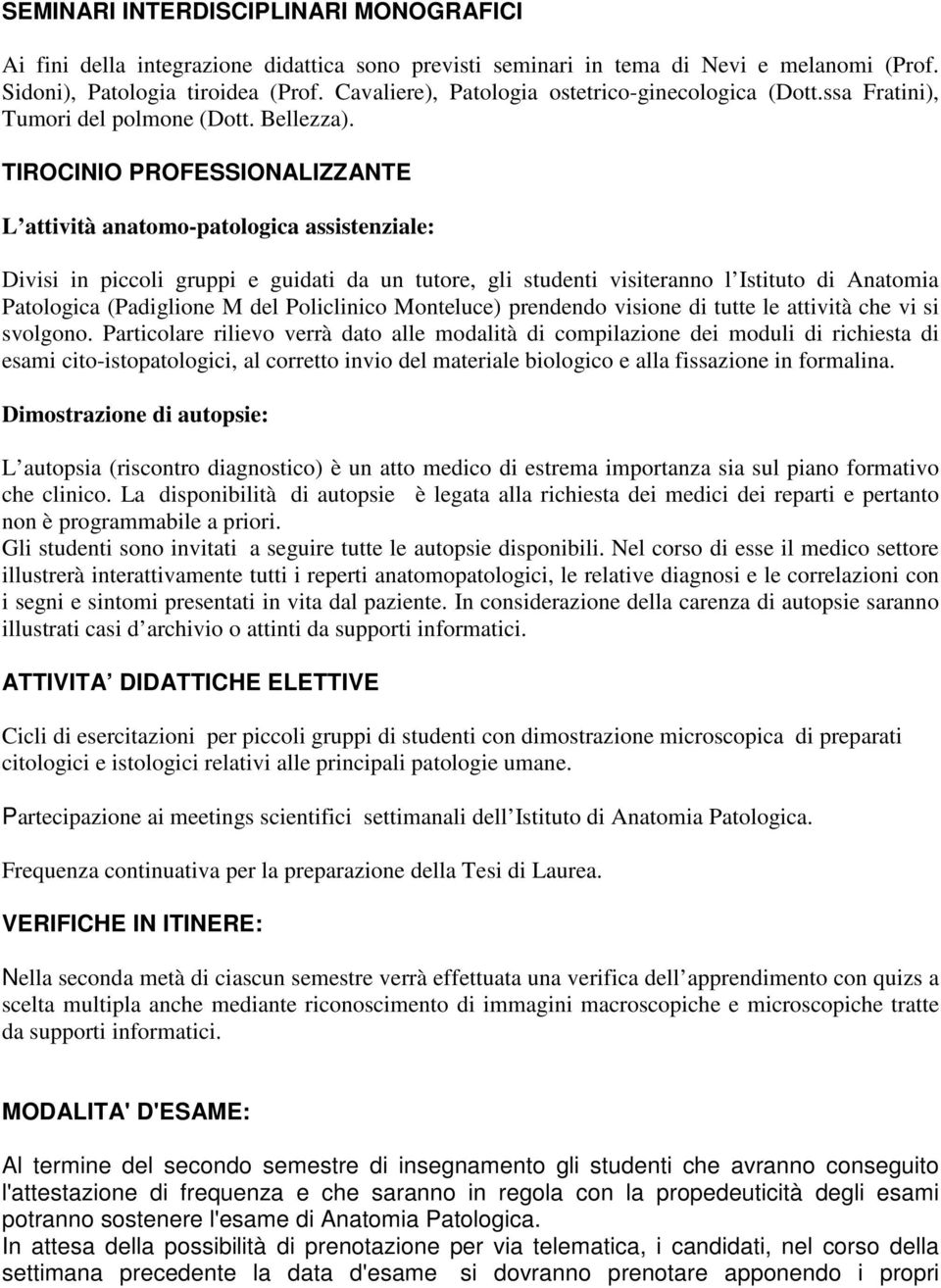 TIROCINIO PROFESSIONALIZZANTE L attività anatomo-patologica assistenziale: Divisi in piccoli gruppi e guidati da un tutore, gli studenti visiteranno l Istituto di Anatomia Patologica (Padiglione M