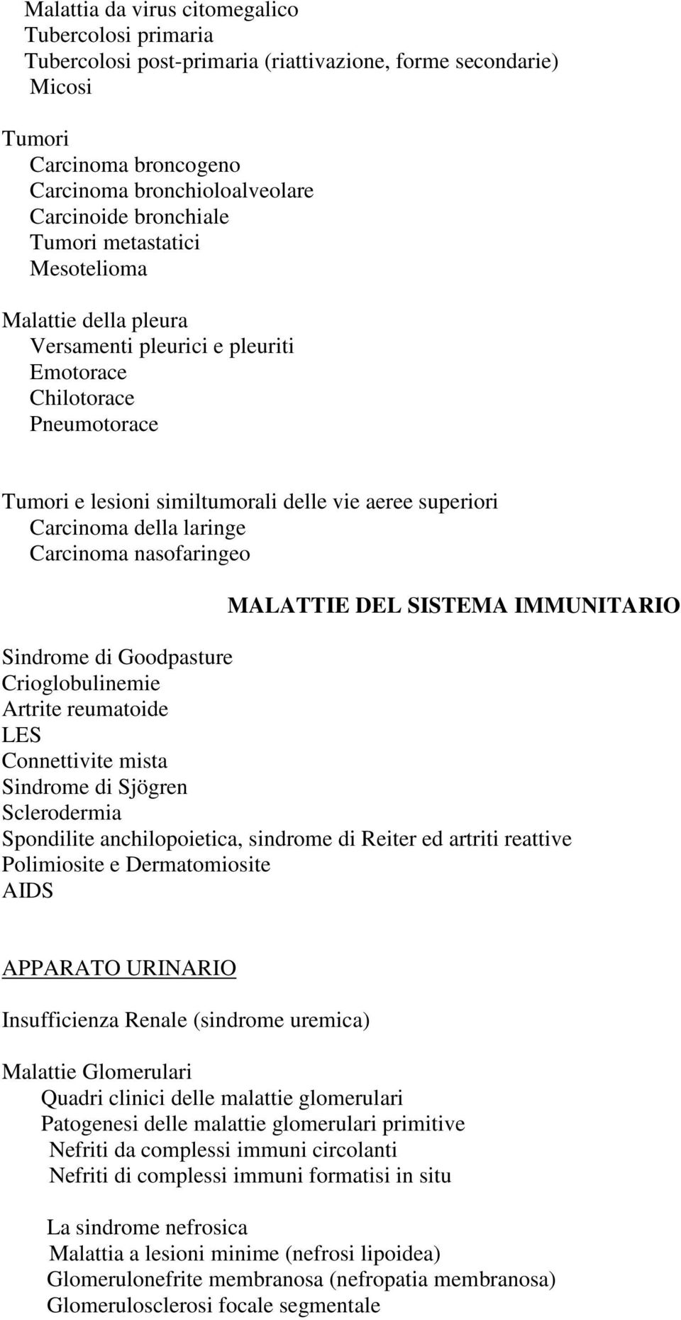 Sindrome di Goodpasture Crioglobulinemie Artrite reumatoide LES Connettivite mista Sindrome di Sjögren Sclerodermia Spondilite anchilopoietica, sindrome di Reiter ed artriti reattive Polimiosite e