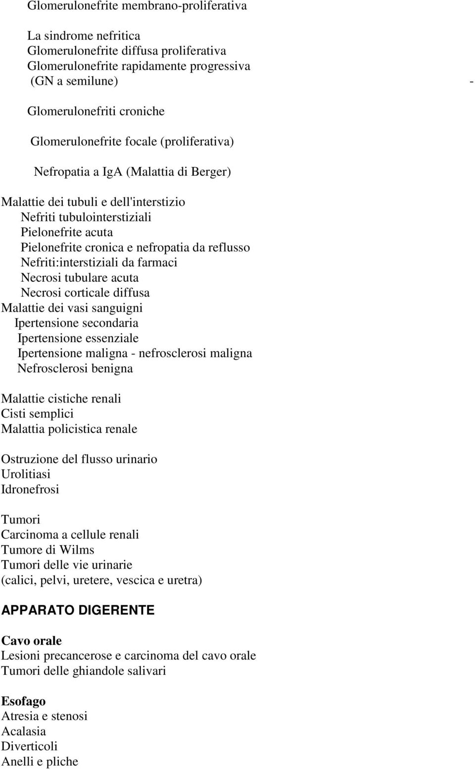 da reflusso Nefriti:interstiziali da farmaci Necrosi tubulare acuta Necrosi corticale diffusa Malattie dei vasi sanguigni Ipertensione secondaria Ipertensione essenziale Ipertensione maligna -