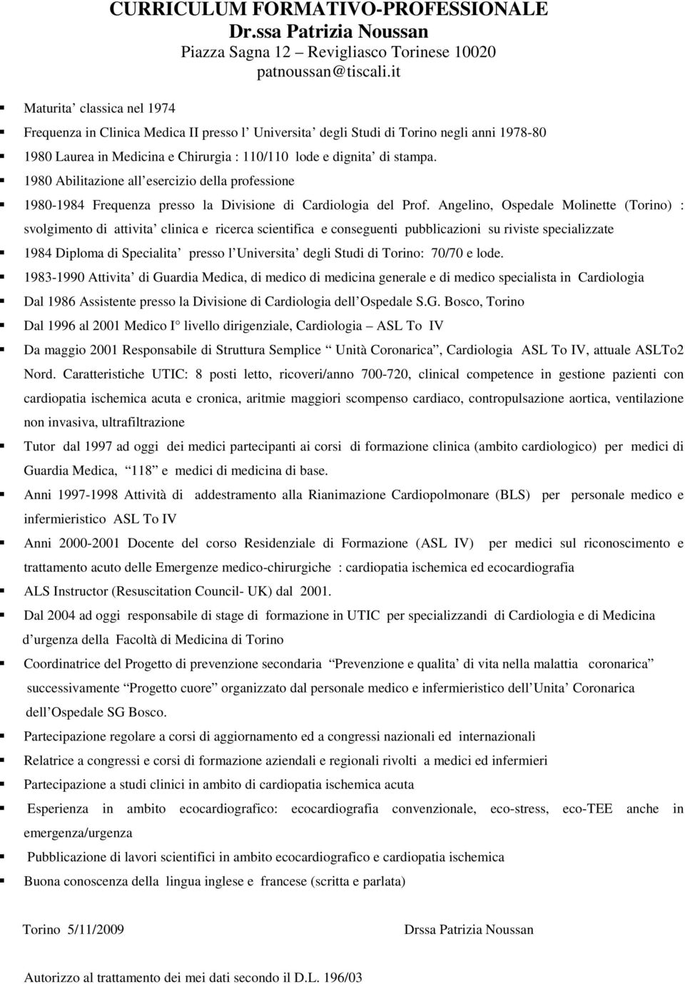 1980 Abilitazione all esercizio della professione 1980-1984 Frequenza presso la Divisione di Cardiologia del Prof.