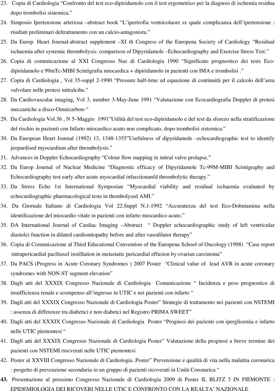 Heart Journal-abstract supplement XI th Congress of the Europena Society of Cardiology Residual ischaemia after systemic thrombolysis: comparison of Dipyridamole Echocardiography and Exercise Stress