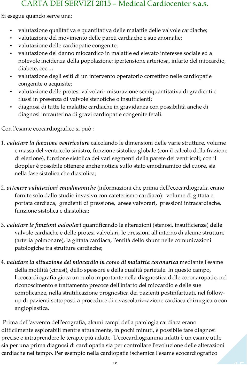 ..; valutazione degli esiti di un intervento operatorio correttivo nelle cardiopatie congenite o acquisite; valutazione delle protesi valvolari- misurazione semiquantitativa di gradienti e flussi in