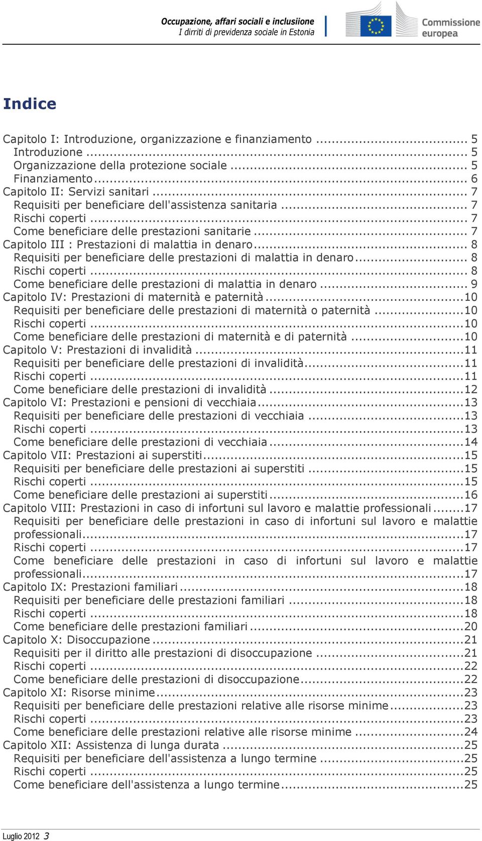 .. 8 Requisiti per beneficiare delle prestazioni di malattia in denaro... 8 Rischi coperti... 8 Come beneficiare delle prestazioni di malattia in denaro.