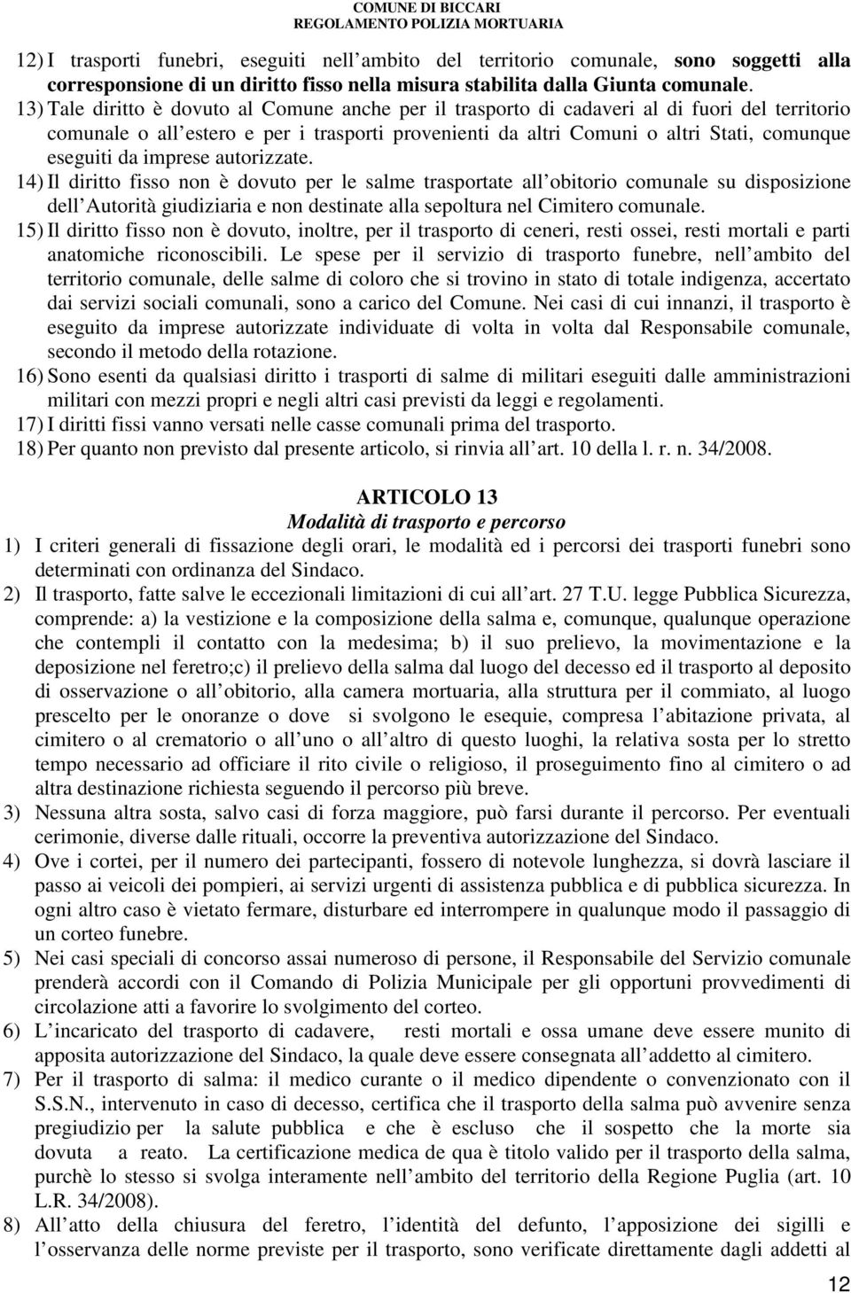 da imprese autorizzate. 14) Il diritto fisso non è dovuto per le salme trasportate all obitorio comunale su disposizione dell Autorità giudiziaria e non destinate alla sepoltura nel Cimitero comunale.