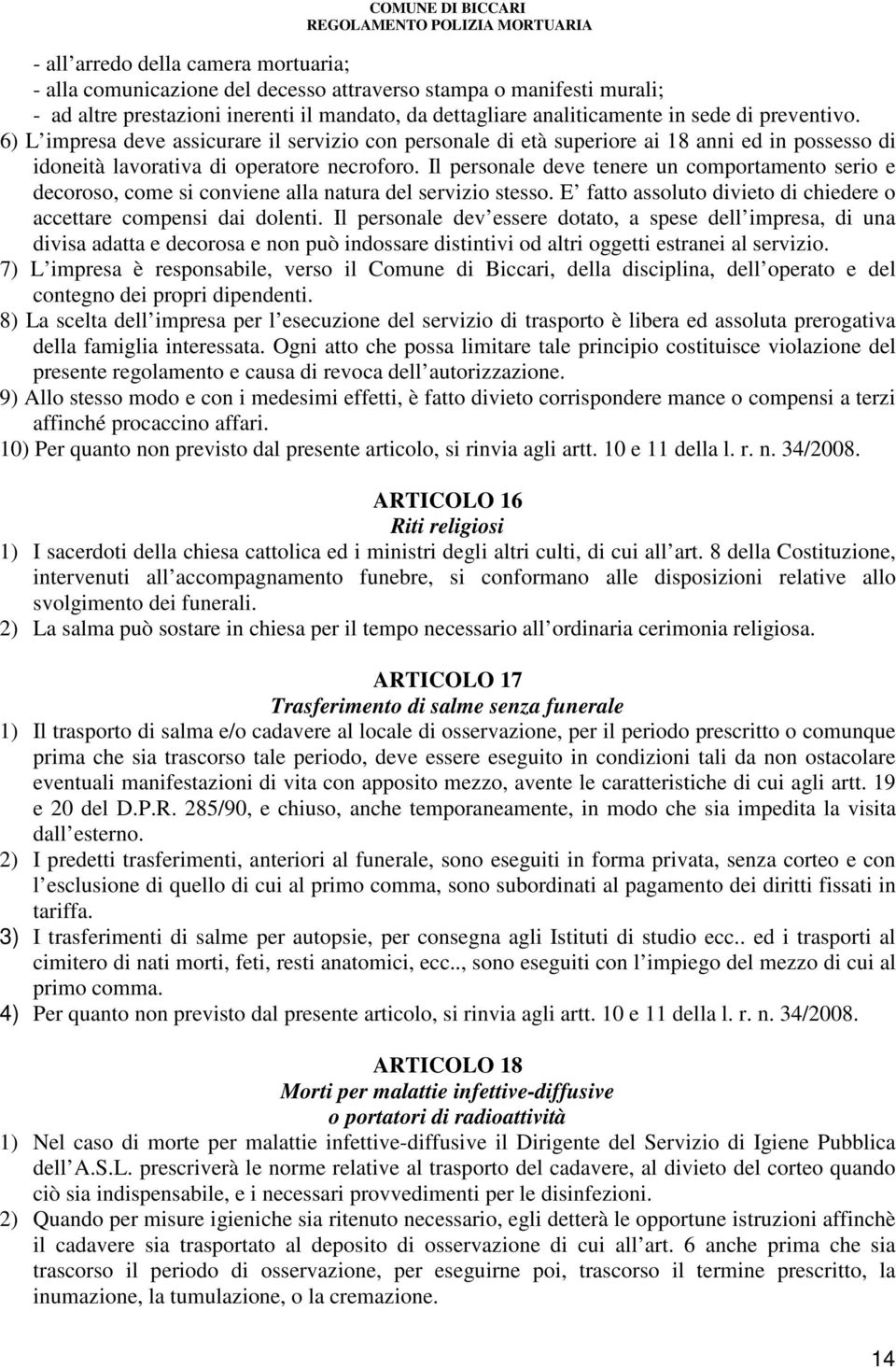 Il personale deve tenere un comportamento serio e decoroso, come si conviene alla natura del servizio stesso. E fatto assoluto divieto di chiedere o accettare compensi dai dolenti.