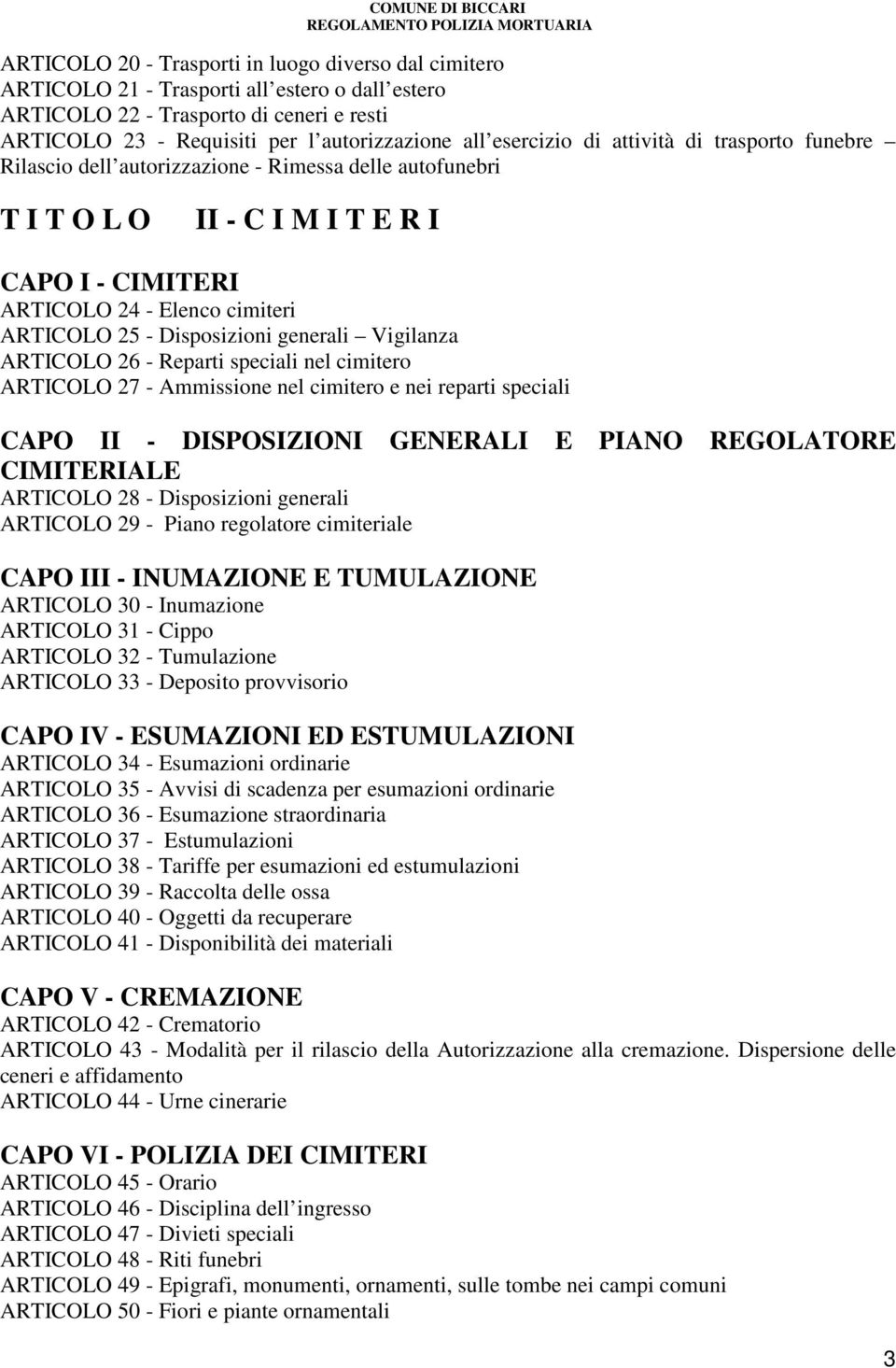 Disposizioni generali Vigilanza ARTICOLO 26 - Reparti speciali nel cimitero ARTICOLO 27 - Ammissione nel cimitero e nei reparti speciali CAPO II - DISPOSIZIONI GENERALI E PIANO REGOLATORE CIMITERIALE