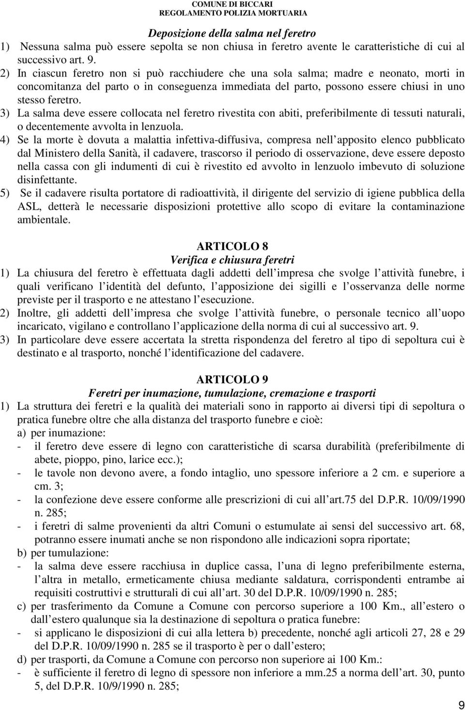 3) La salma deve essere collocata nel feretro rivestita con abiti, preferibilmente di tessuti naturali, o decentemente avvolta in lenzuola.