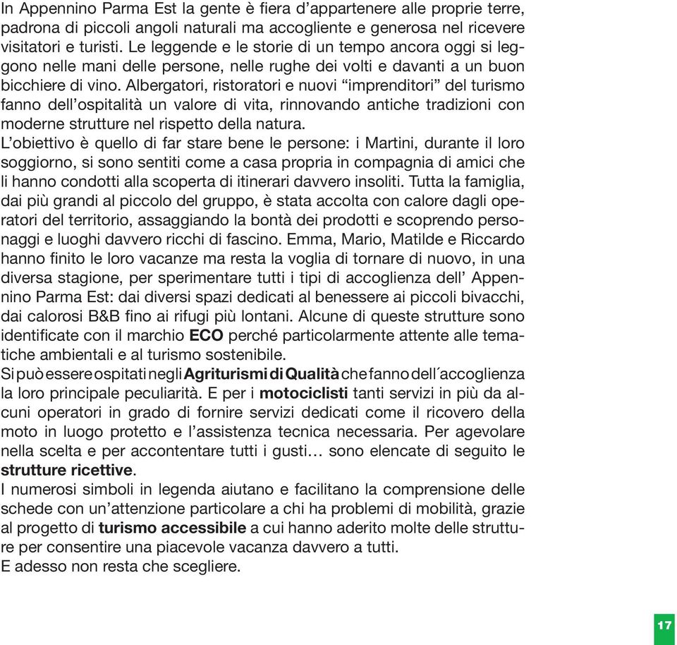 Albergatori, ristoratori e nuovi imprenditori del turismo fanno dell ospitalità un valore di vita, rinnovando antiche tradizioni con moderne strutture nel rispetto della natura.