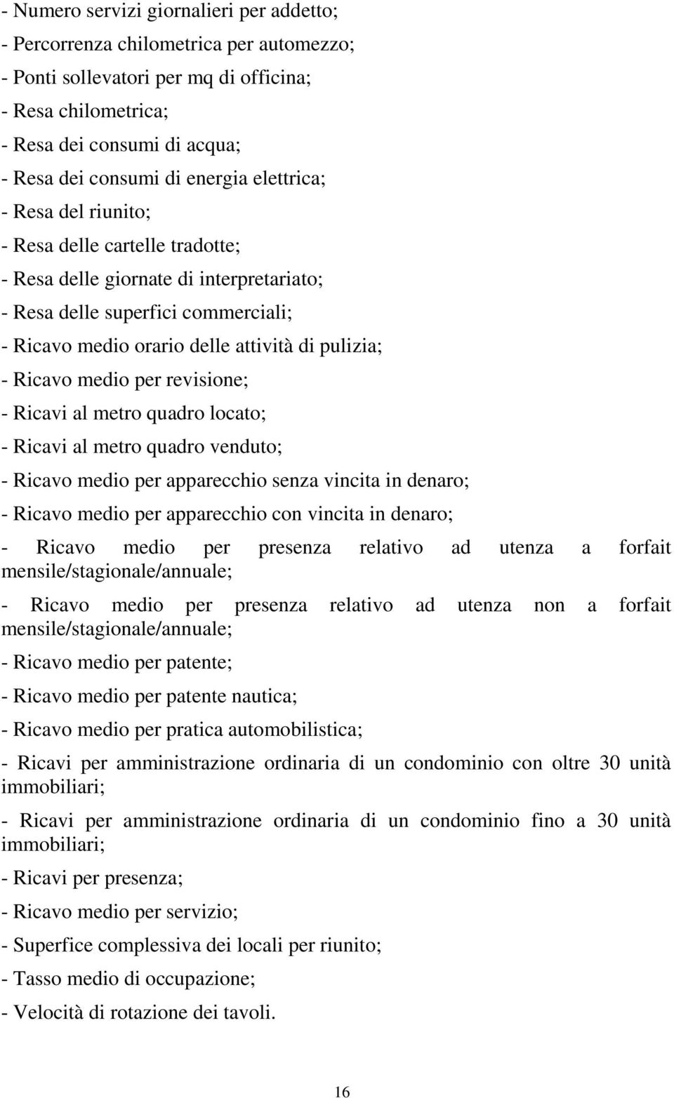 Ricavo medio per revisione; - Ricavi al metro quadro locato; - Ricavi al metro quadro venduto; - Ricavo medio per apparecchio senza vincita in denaro; - Ricavo medio per apparecchio con vincita in