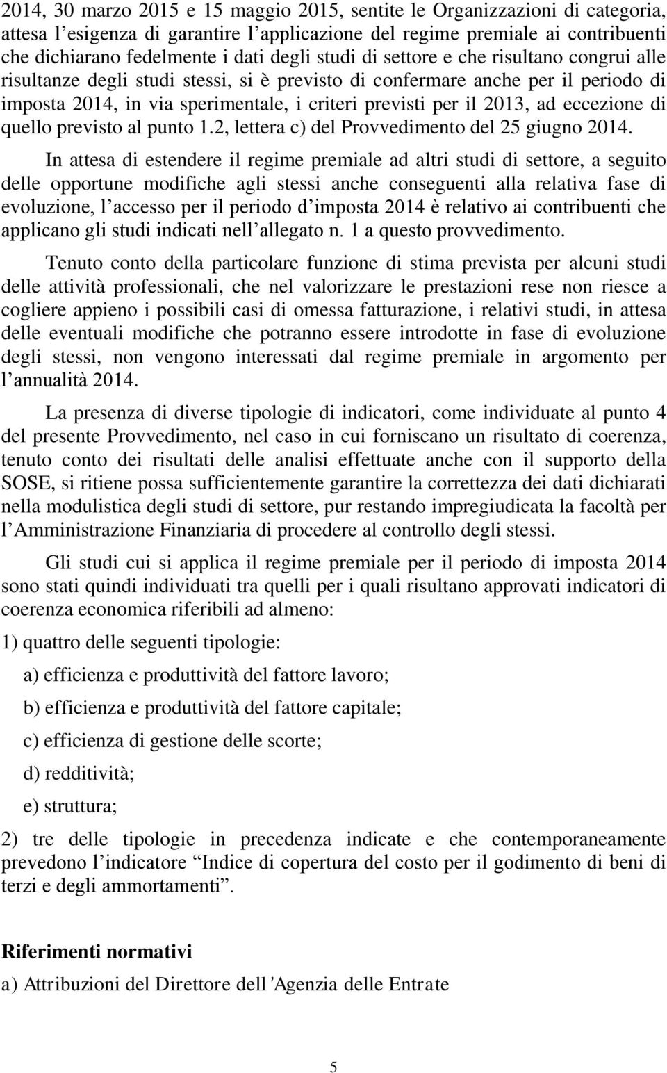 eccezione di quello previsto al punto 1.2, lettera c) del Provvedimento del 25 giugno 2014.